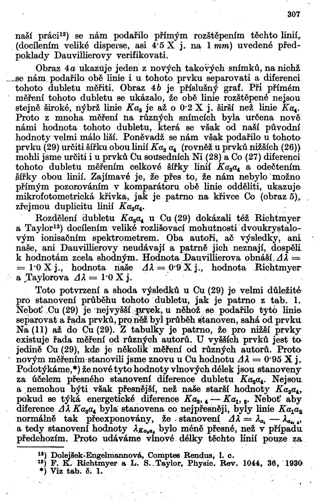 307 naší práci 12 ) se nám podařilo přímým rozštěpením těchto Unií r (docílením veuké disperse, asi 4-5 X j. na 1 mm) uvedené předpoklady DauvilUerovy verifikovati.