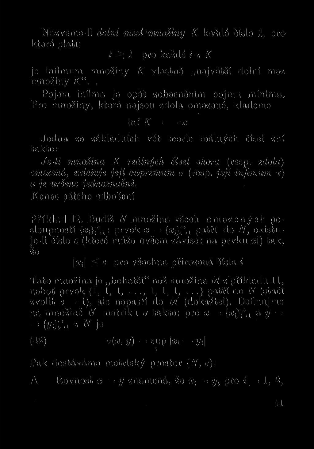 Nazveme-li dolní mezí množiny K každé číslo A, pro které platí: t ^ A pro každé t z K je infimum množiny K vlastně největší dolní mez množiny K".. Pojem infíma je opět zobecněním pojmu minima.