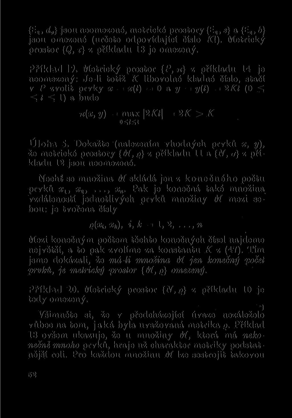 {E 2, d p } jsou neomezené, metrické prostory {E 2,«} a {E 2,6} jsou omezené (určete odpovídající číslo if!). Metrický prostor {Q, r} z příkladu 13 je omezený. Příklad 19.