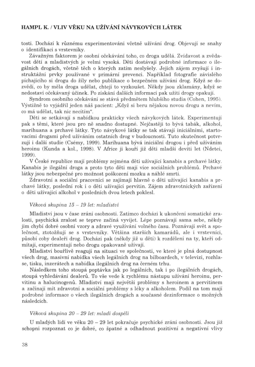 tosti. Dochází k niznému experimentováni včetne užívání drog. Objevují se snahy o identifikaci s vrstevníky. Závažným faktorem je osobní očekávání toho, co droga udelá.