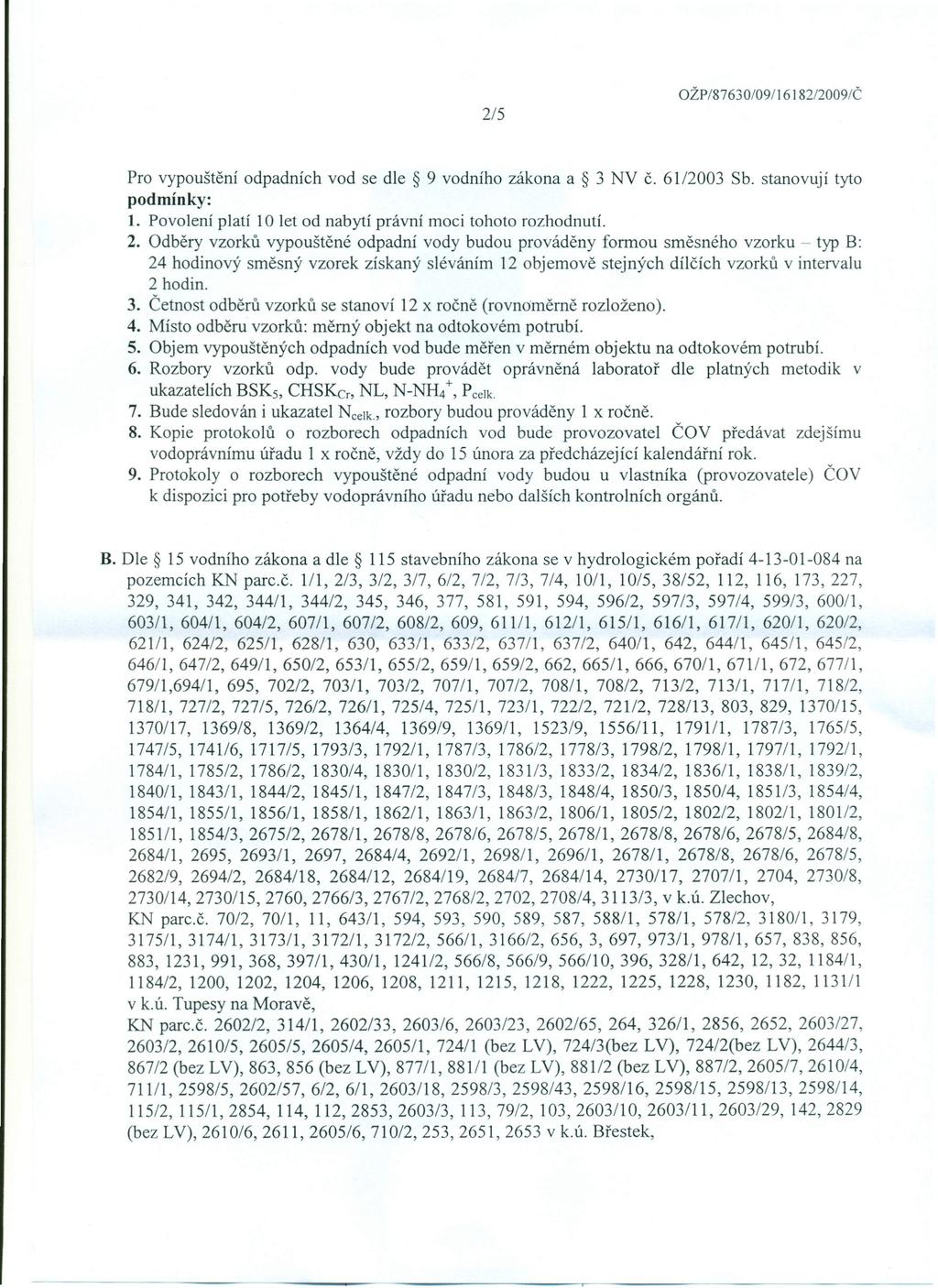 2/5 OŽP/87630/0911 6182/2009/Č Pro vypouštění odpadních vod se dle 9 vodního zákona a 3 NV č. 61/2003 Sb. stanovují tyto podmínky: 1. Povolení platí 10 let od nabytí právní moci tohoto rozhodnutí. 2.