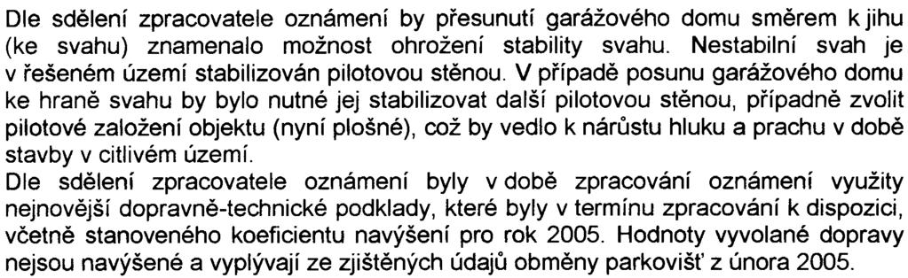7 Dle sdìlení zpracovatele oznámení by pøesunutí garážového domu smìrem k jihu (ke svahu) znamenalo možnost ohrožení stability svahu Nestabilní svah je v øešeném území stabilizován pilotovou stìnou V