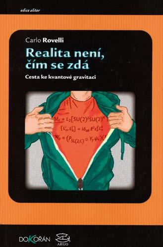 74 Recenze knih Recenze knih Rovelli na českých a slovenských pultech Carlo Rovelli: Realita není, čím se zdá (Cesta ke kvantové gravitaci) Nakladatelství Dokořán, ve spolupráci s nakladatelstvím