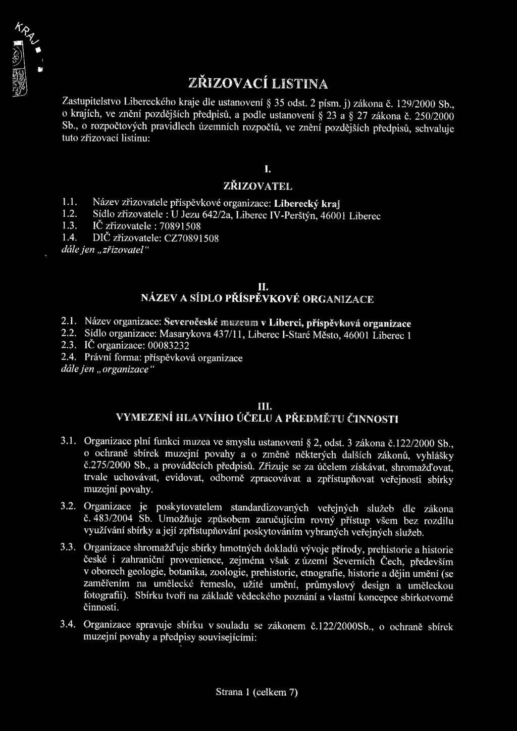 1. Název zř i zovatele příspěvkové organizace: Liberecký kraj 1.2. Sídlo zřizovatele: U Jezu 642/2a, Liberec IV-Perštýn, 46001 Liberec 1.3. IČ zřizovate le: 70891508 1.4. DIČ zřizovatele: CZ70891508 dále jen "zřizovate l " II.