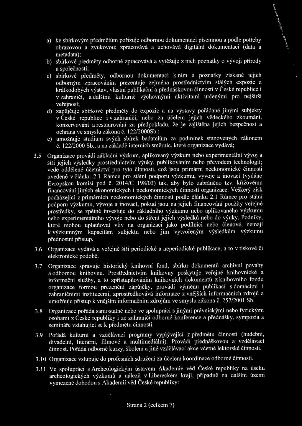 prostřednictvím stálých expozic a krátkodobých výstav, vlastní publikační a přednáškovou činností v České republice i v zahraničí, a dalšími kulturně výchovnými aktivitami určenými pro nejširší