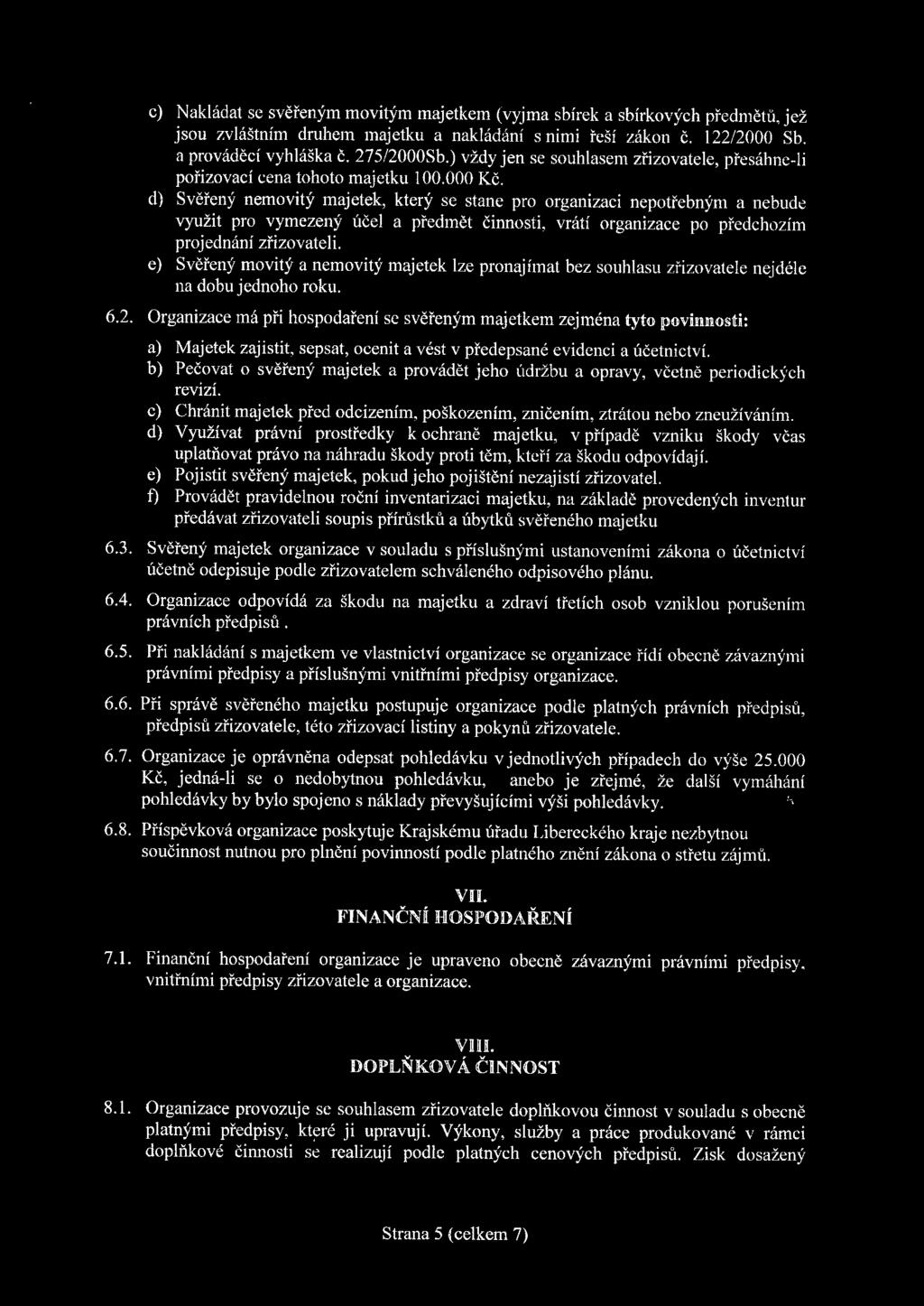 d) Svěřený nemovitý majetek, který se stane pro organizaci nepotřebným a nebude využit pro vymezený účel a předmět č innost i, vrátí organizace po předchozím projednání zřizovatel i.