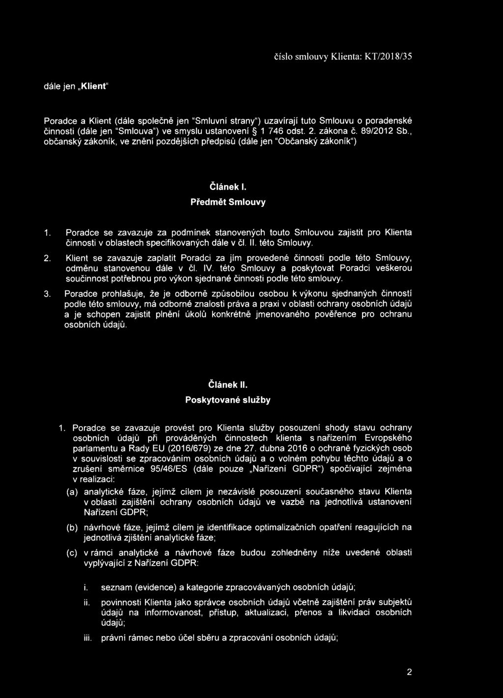 Poradce se zavazuje za podmínek stanovených touto Smlouvou zajistit pro Klienta činnosti v oblastech specifikovaných dále v čl. II. této Smlouvy. 2.