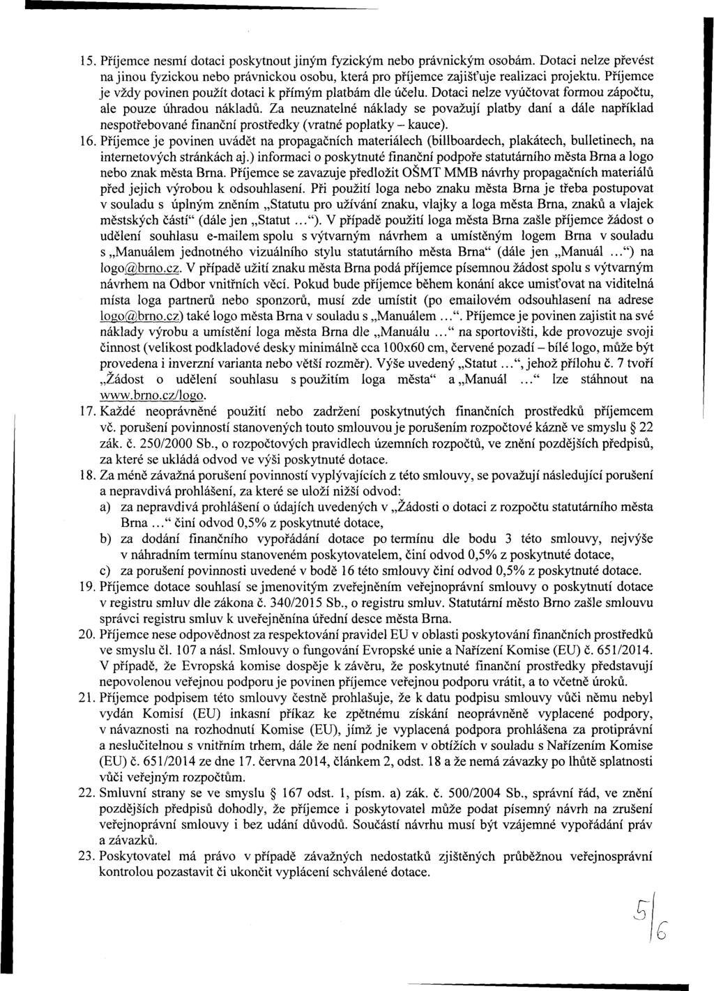 15. Příjemce nesmí dotaci poskytnout jiným fyzickým nebo právnickým osobám. Dotaci nelze převést na jinou fyzickou nebo právnickou osobu, která pro příjemce zajišťuje realizaci projektu.