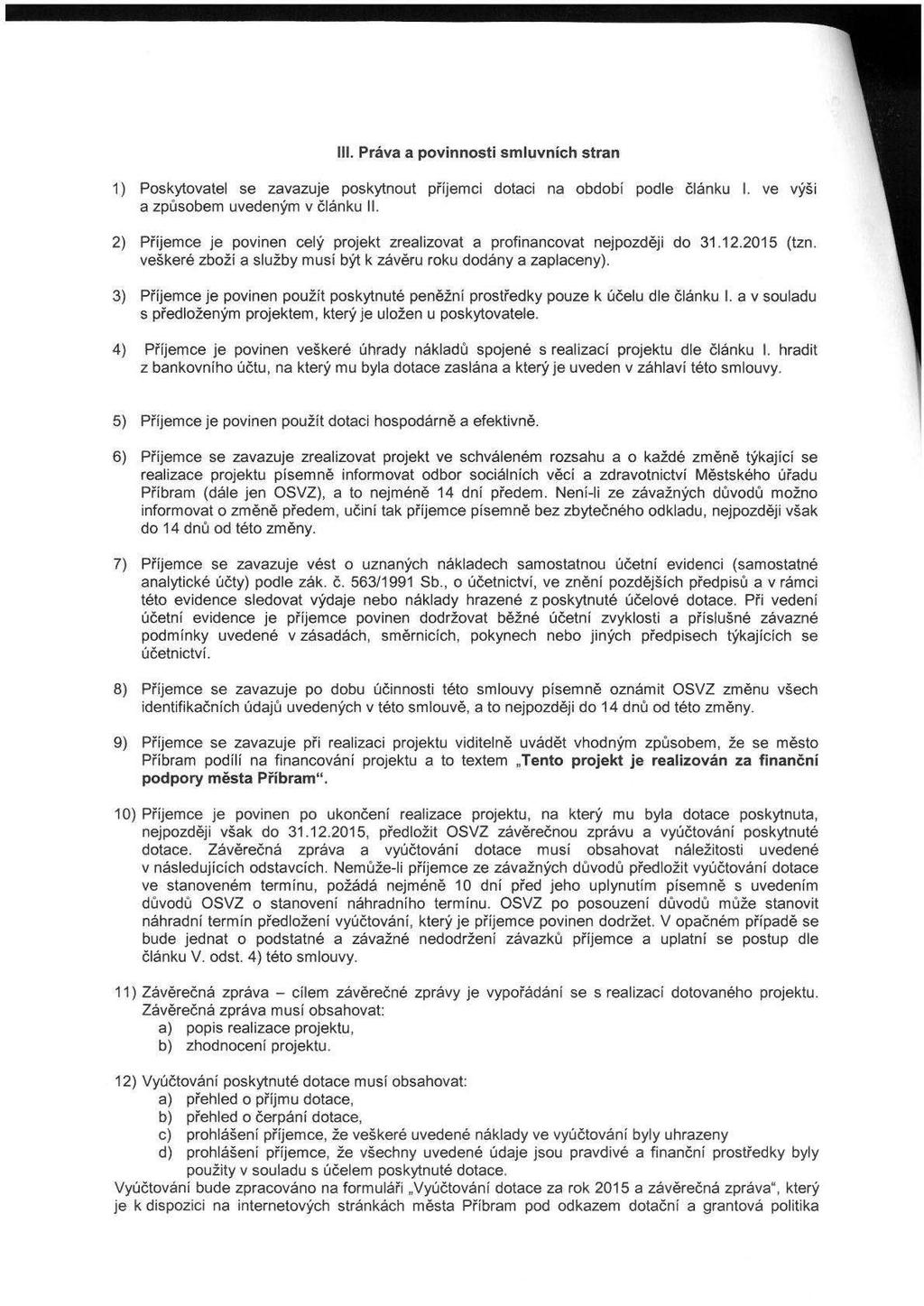 III. Práva a povinnosti smluvních stran ' 1) Poskytovatel se zavazuje poskytnout příjemci dotaci na obdobi podle článku I. ve výši a způsobem uvedeným v článku.
