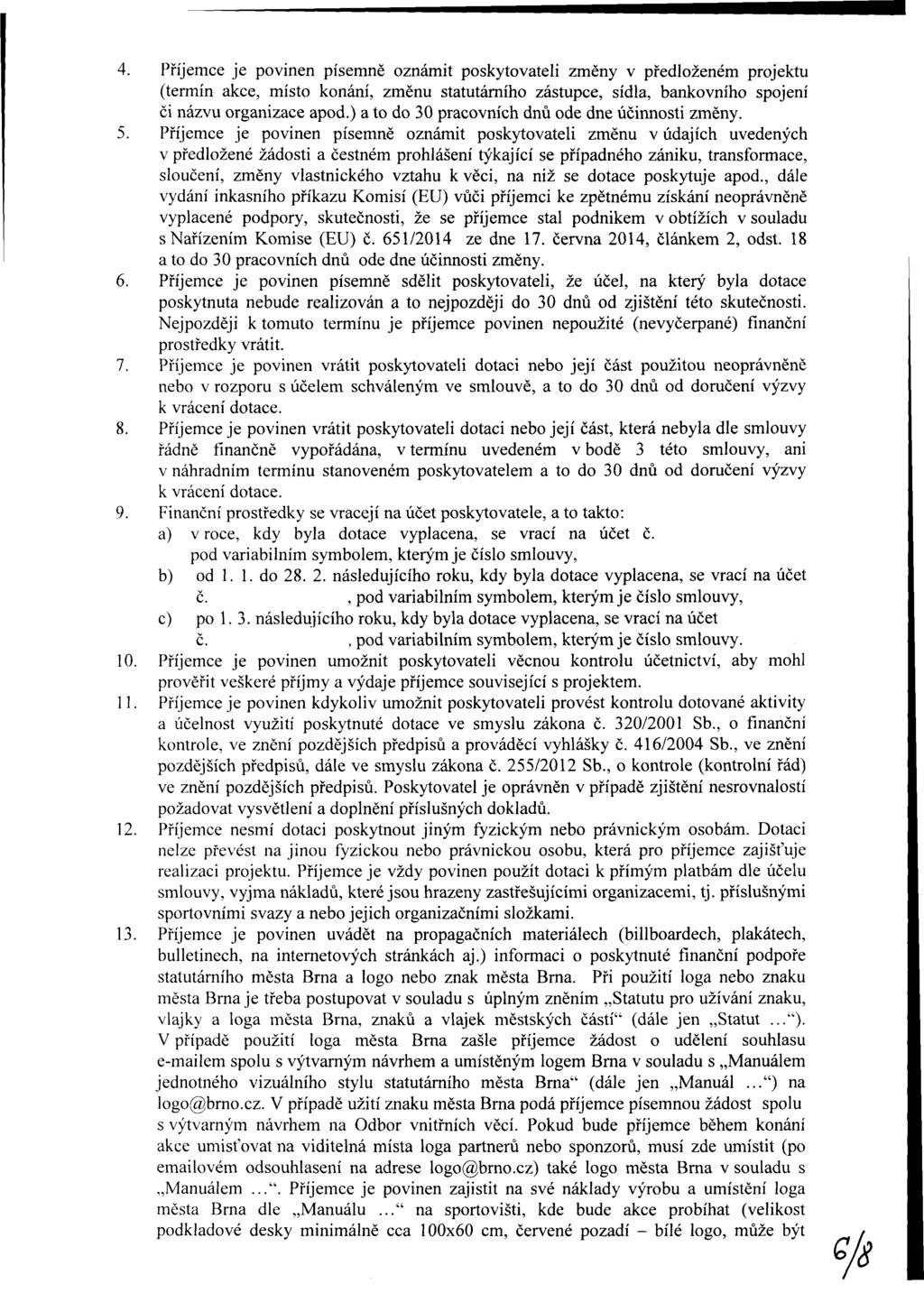 4. Příjemce je povinen písemně oznámit poskytovateli změny v předloženém jektu (termín akce, místo konání, změnu statutárního zástupce, sídla, bankovního spojení či názvu organizace apod.