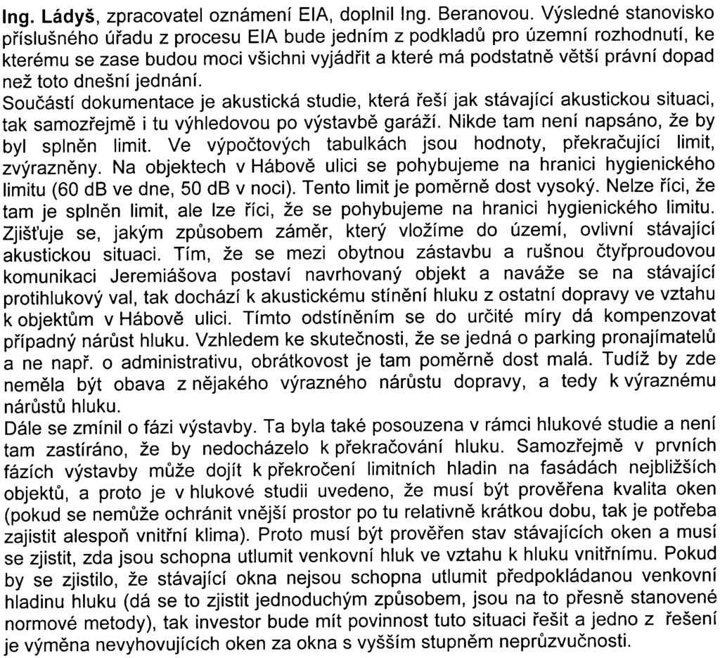 Beranová, zastupující pøíslušný úøad (oddìlení posuzování vlivù na životní prostøedí OZP MHMP), reagovala na nespokojené hlasy veøejnosti, která nechtìla poslouchat experty a odborné názory.
