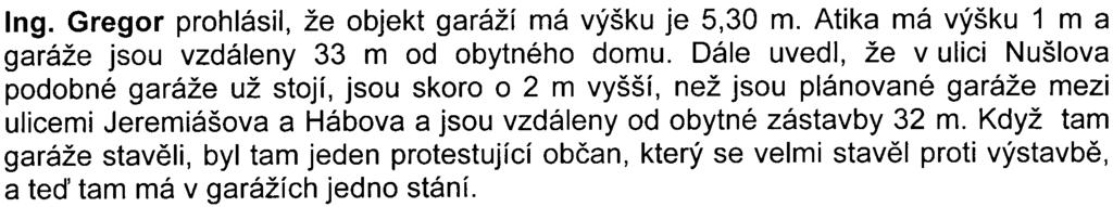 Pan Nìmec (Hábova 1564) se vyjádøil v tom smyslu, že se vyráží klín klínem. Zbourá se èást valu a postaví se garáže. Proè se tam tedy neudìlá val po celé délce, mìli by ticho a nemìli by garáže.