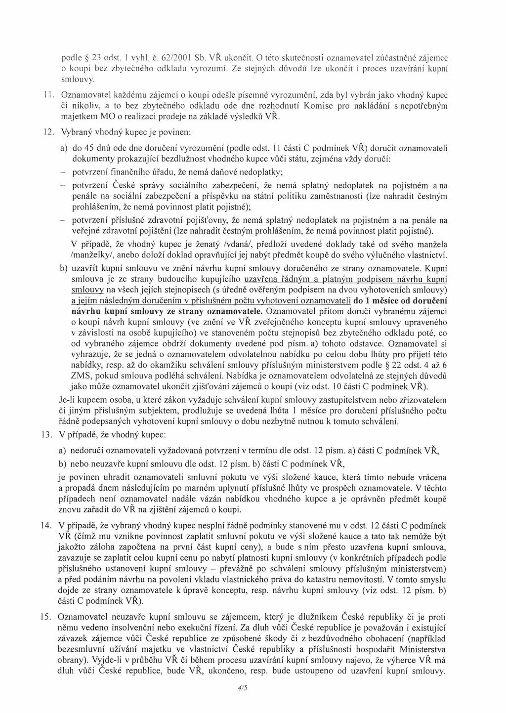 podle 23 ödst. 1 vyhl. č. 62/2001 Sb. VŘ ukončit. O této skutečnosti oznamovatel zúčastněné zájemce o koupi bez zbytečného odkladu vyrozumí.