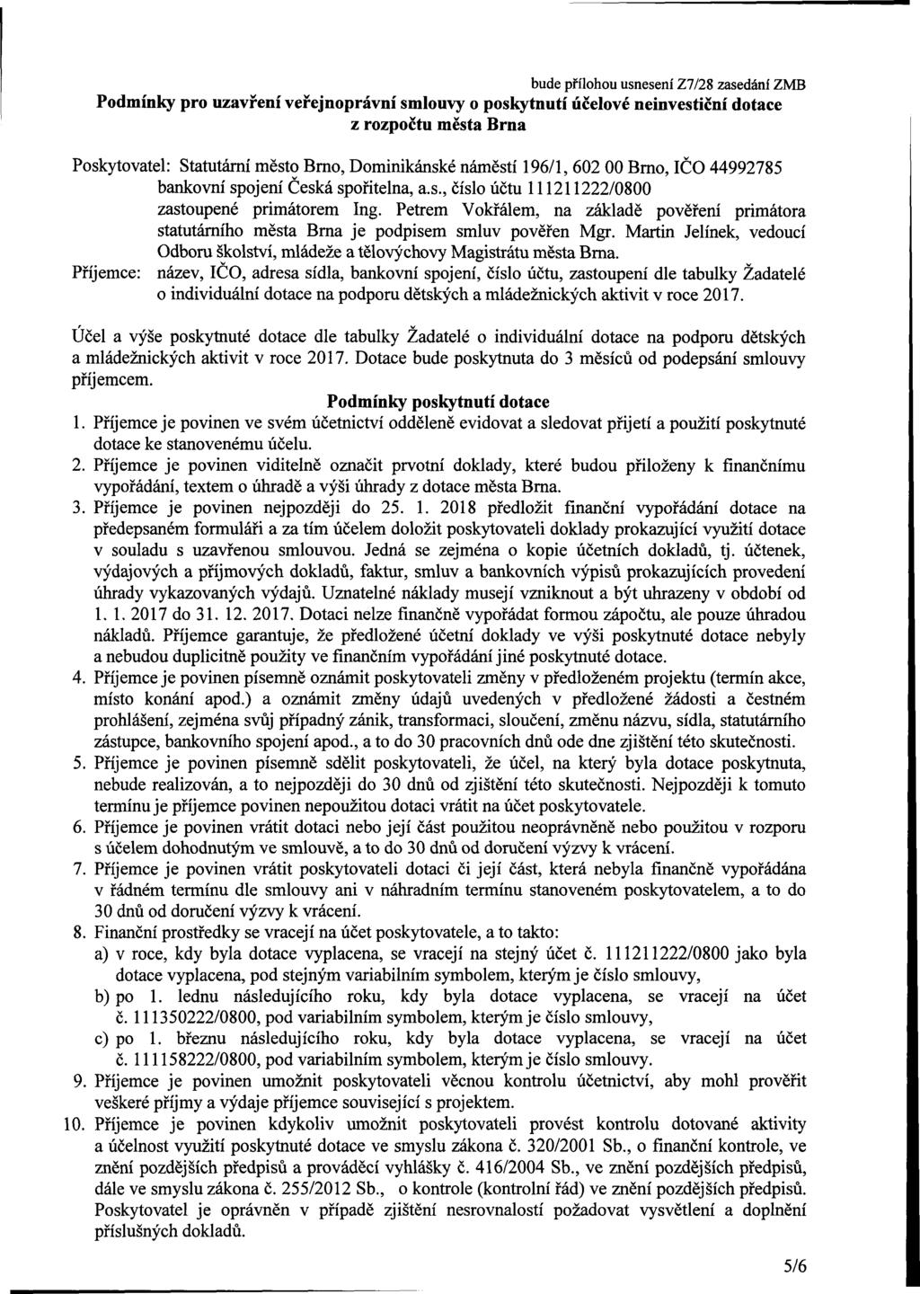 bude přílhu usnesení Z7/28 zsedání ZMB Pdínky uzvření veřejnprávní sluvy pskyutí účelvé neinvestiční dte z rzpčtu ěst Brn Pskytvtel: Sttutární ěst Brn, Dinikánské náěstí 196/1, 602 00 Brn, IČ