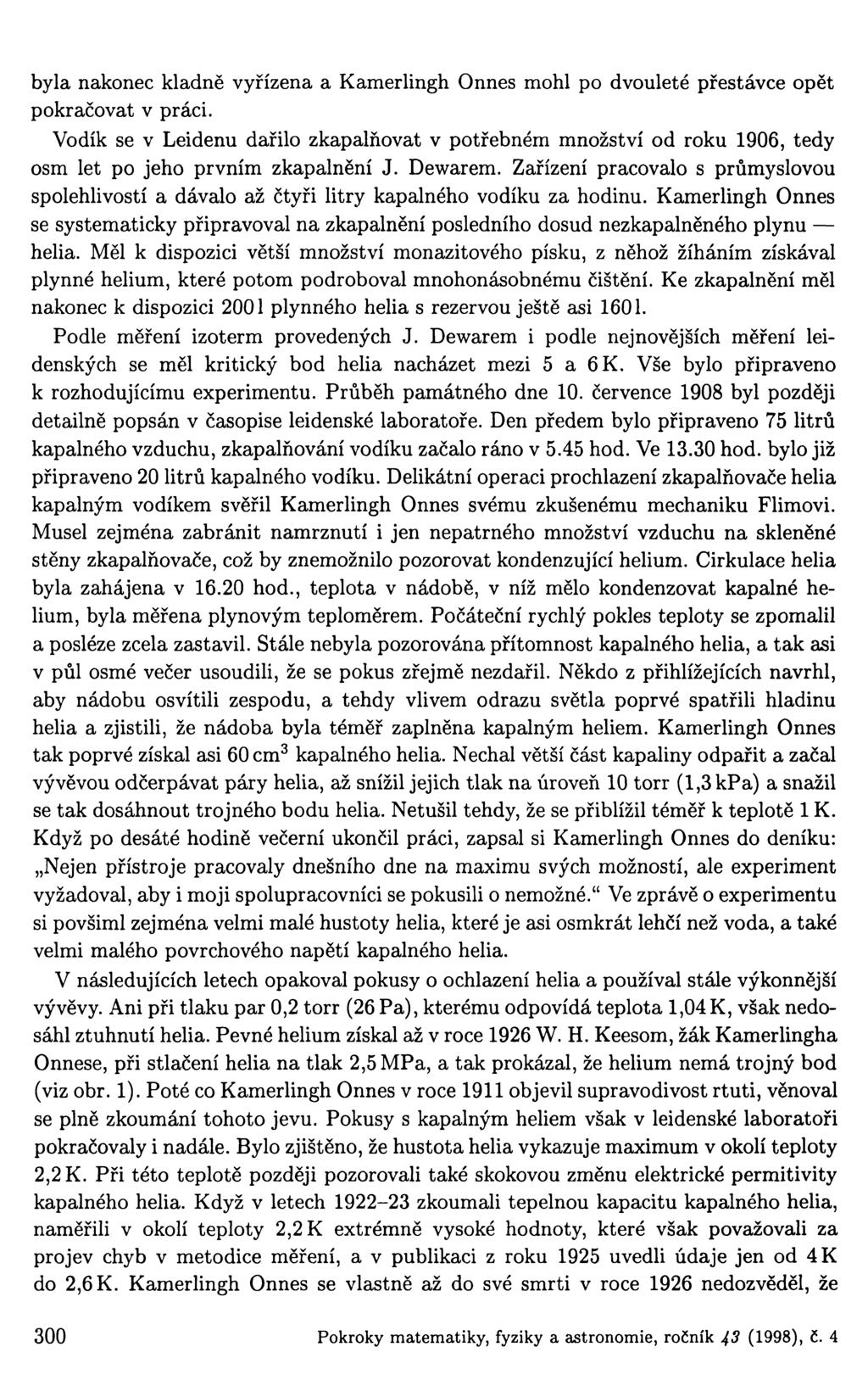 byla nakonec kladně vyřízena a Kamerlingh Onnes mohl po dvouleté přestávce opět pokračovat v práci.