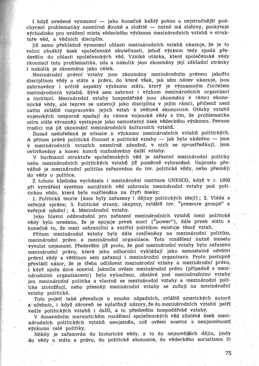 I když uvedené vymezení - jako konečně každý pokus o nejstručnější podchycení problematiky nesmírně ~iroké a složité - nutně má slabiny, poskytuje východisko pro uvážení místa vědeckého výzkumu