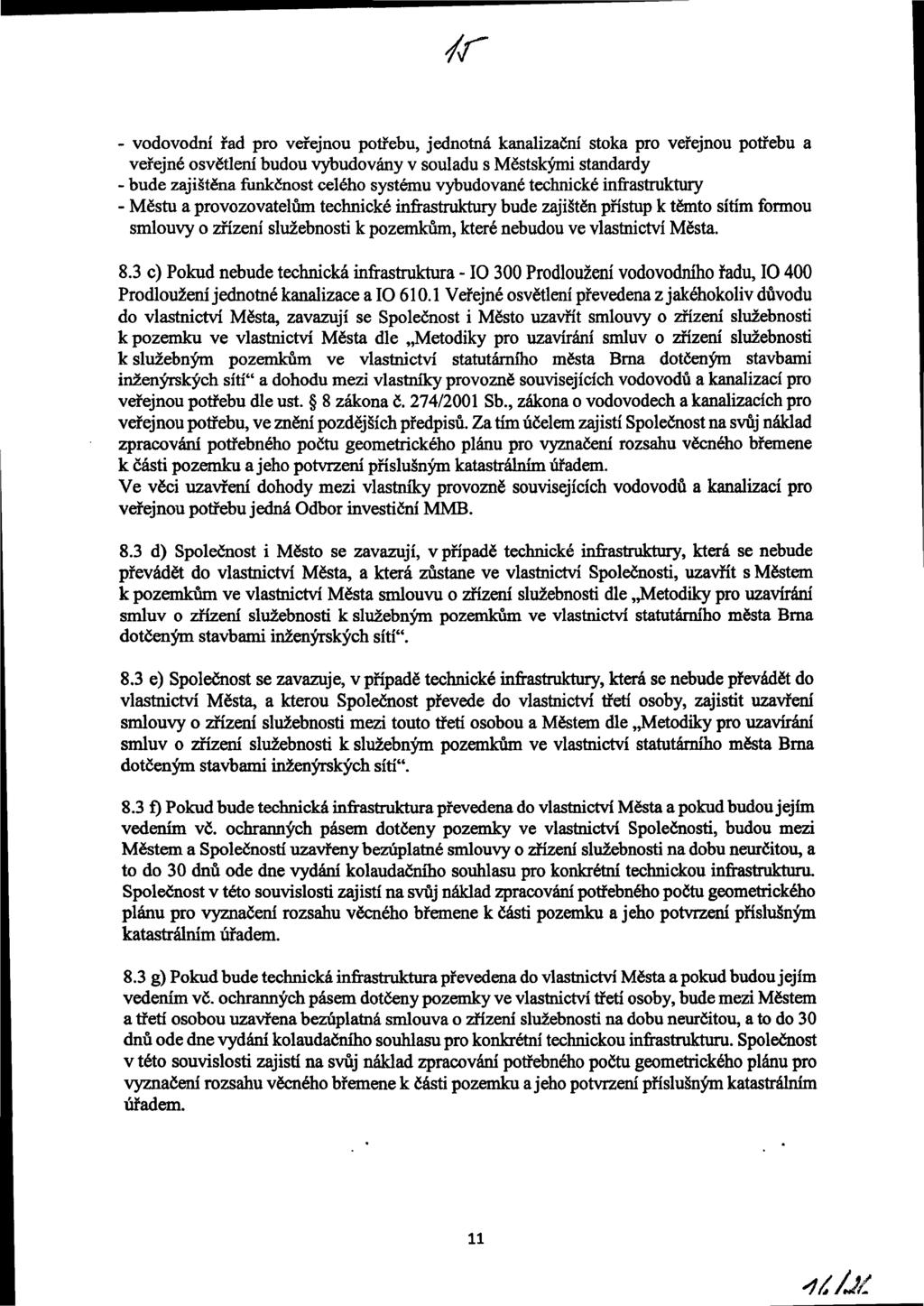 //- - vodovodní řad veřejnou potřebu, jednotná kanalizační stoka veřejnou potřebu a veřejné osvětlení budou vybudovány v souladu s Městskými standardy - bude zajištěna funkčnost celého systému
