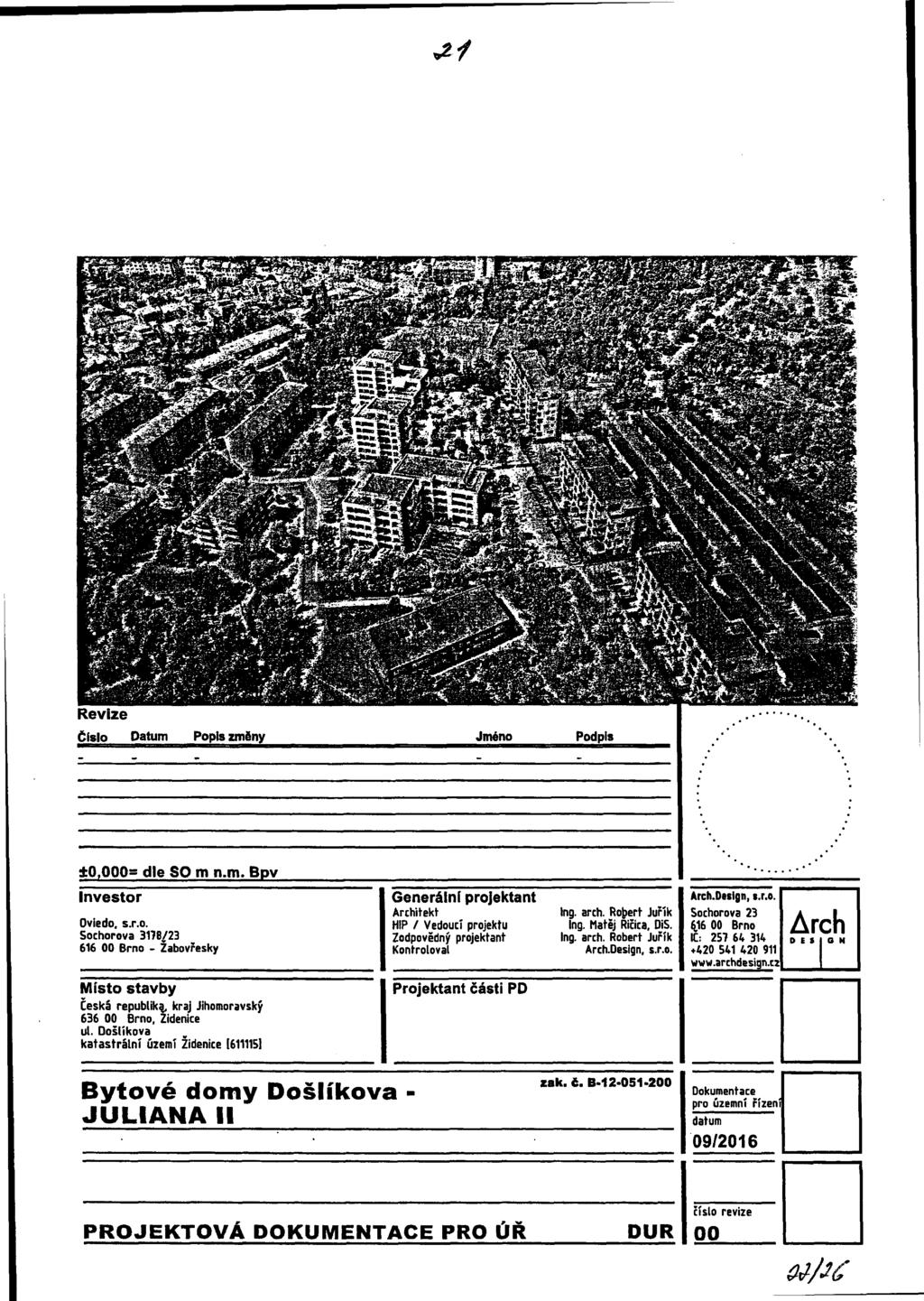 M Revíze Číslo Datum Popla změny Jméno Podpis ±0,000= dle SO m n.m. Bpv Investor Oviedo. s.r.o. Sochorova 3178/23 616 00 Brno - Žabovřesky Generální jektant Architekt HIP / Vedoucí jektu Zodpovědný jektant Kontroloval Ing.