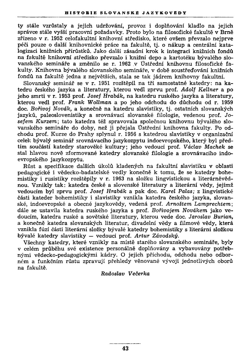 HISTOBIE SLOVANSKÉ JAZYKOVĚDY ty stále vzrůstaly a jejich udržování, provoz i doplňování kladlo na jejich správce stále vyšší pracovní požadavky. Proto bylo na filosofické fakultě v Brně zřízeno v r.