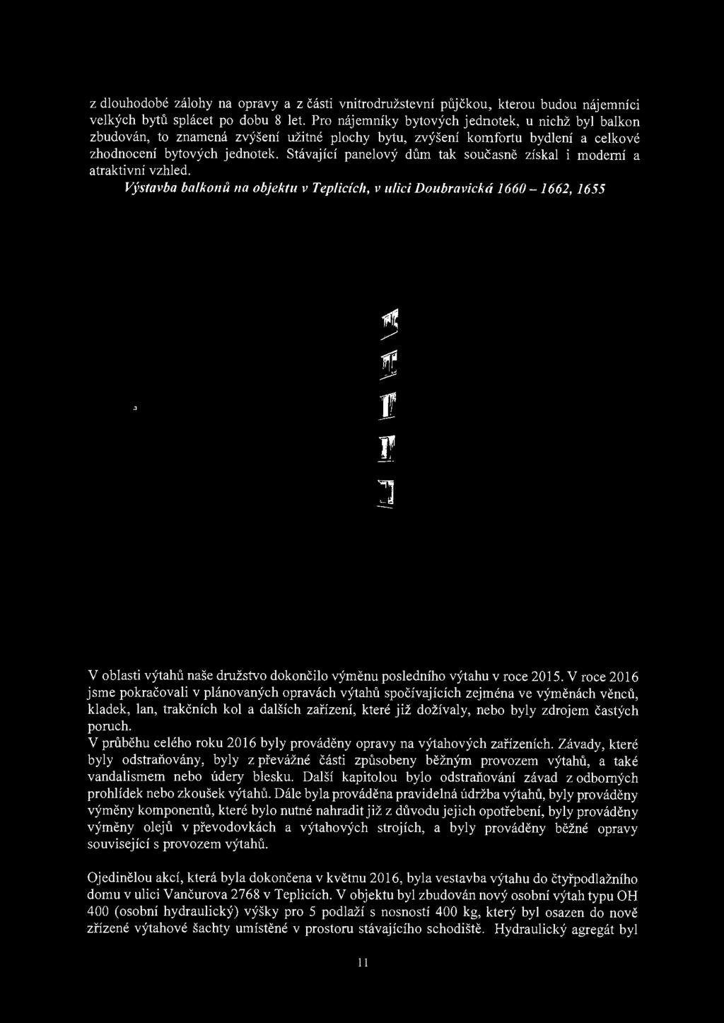 V roce 2016 jsme pokračovali v plánovaných opravách výtahů spočívajících zejména ve výměnách věnců, kladek, lan, trakčních kol a dalších zařízení, které již dožívaly, nebo byly zdrojem častých poruch.