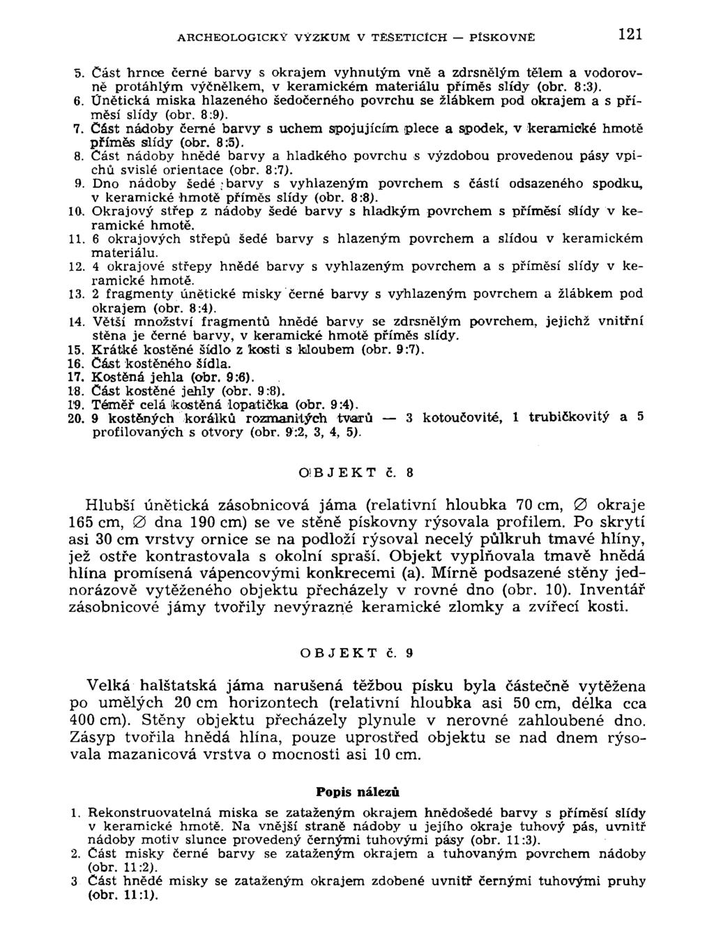 ARCHEOLOGICKÝ VÝZKUM V TESETIClCH PÍSKOVNĚ 121 5. Část hrnce černé barvy s okrajem vyhnutým vně a zdrsnělým tělem a vodorovně protáhlým výčnělkem, v keramickém materiálu příměs slídy (obr. 8:3). 6.