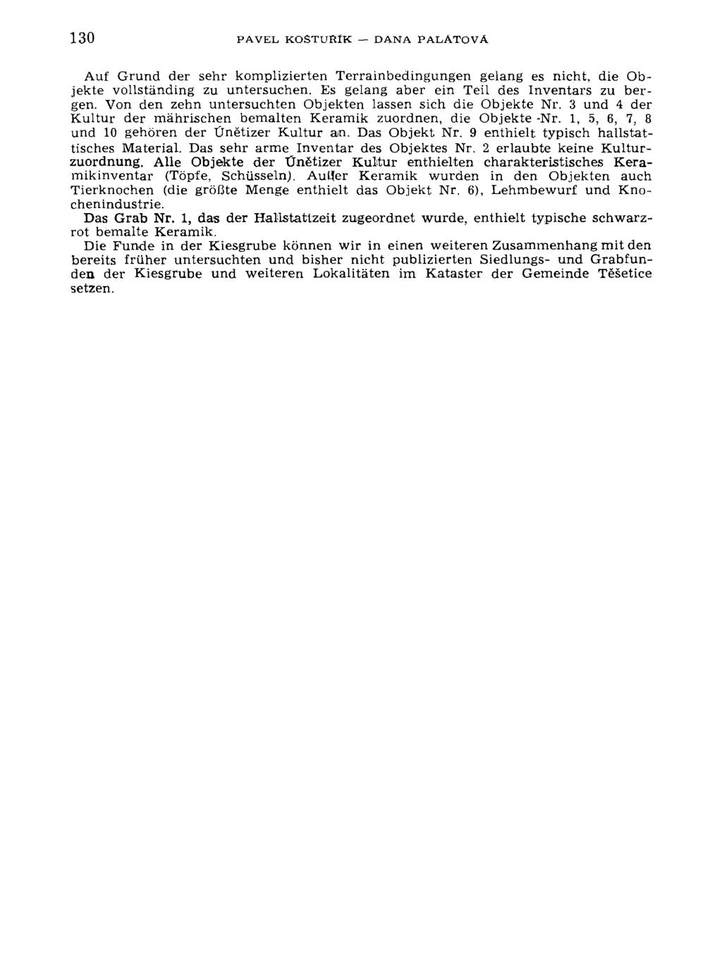 130 PAVEL KOSTUÍtíK DANA PALATOVA Auf Grund der sehr komplizierten Terrainbedingungen gelang es nicht, die Objekte vollstánding zu untersuchen. Es gelang aber ein Teil des Inventars zu bergen.