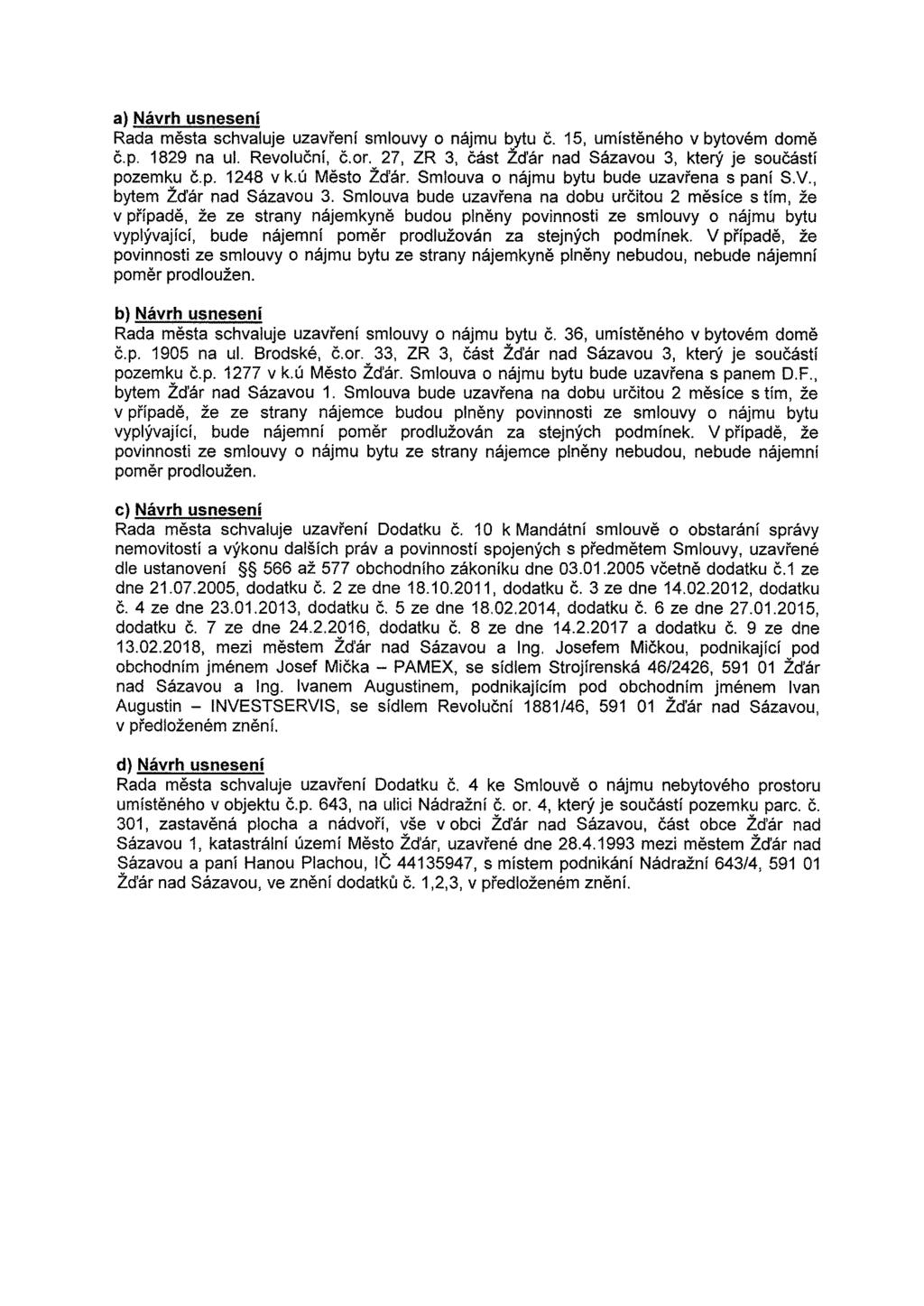 a) Návrh usnesení Rada města schvaluje uzavření smlouvy o nájmu bytu č. 15, umístěného v bytovém domě č.p. 1829 na ul. Revoluční, č.or. 27, ZR 3, část Žďár nad Sázavou 3, který je součástí pozemku č.