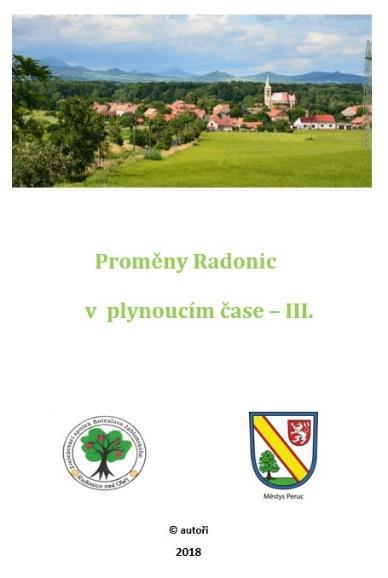 Zvelebovací spolek Boleslava Jablonského v Radonicích pro zájemce o historii připravil do tisku další díl publikace Proměny Radonic v plynoucím čase III. Co čtenáře čeká?
