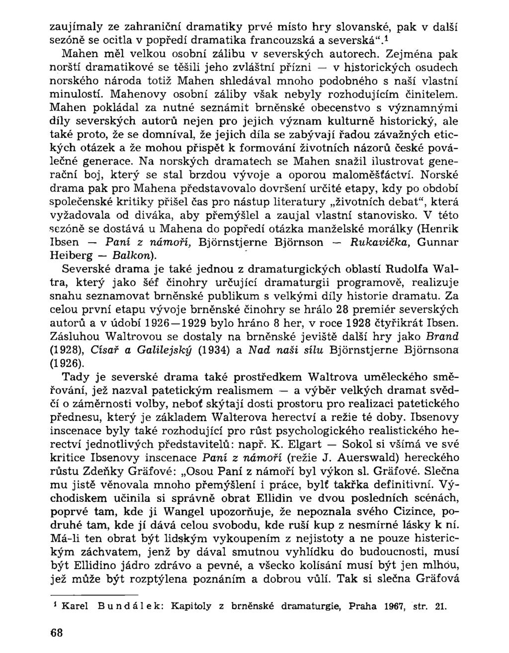 zaujímaly ze zahraniční dramatiky prvé místo hry slovanské, pak v další sezóně se ocitla v popředí dramatika francouzská a severská". 1 Mahen měl velkou osobní zálibu v severských autorech.