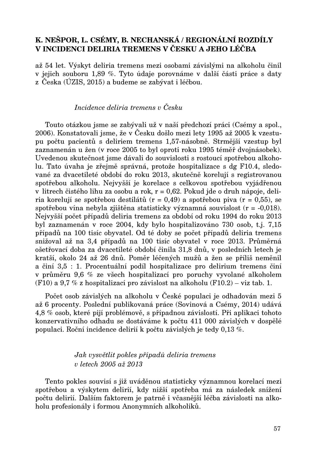 až 54 let. Výskyt delíria tremens mezi osobami závislými na alkoholu činil v jejich souboru 1,89 %. Ty to údaje porovnáme v další části práce s daty z Česka (ÚZIS, 2015) a budeme se zabývat i léčbou.