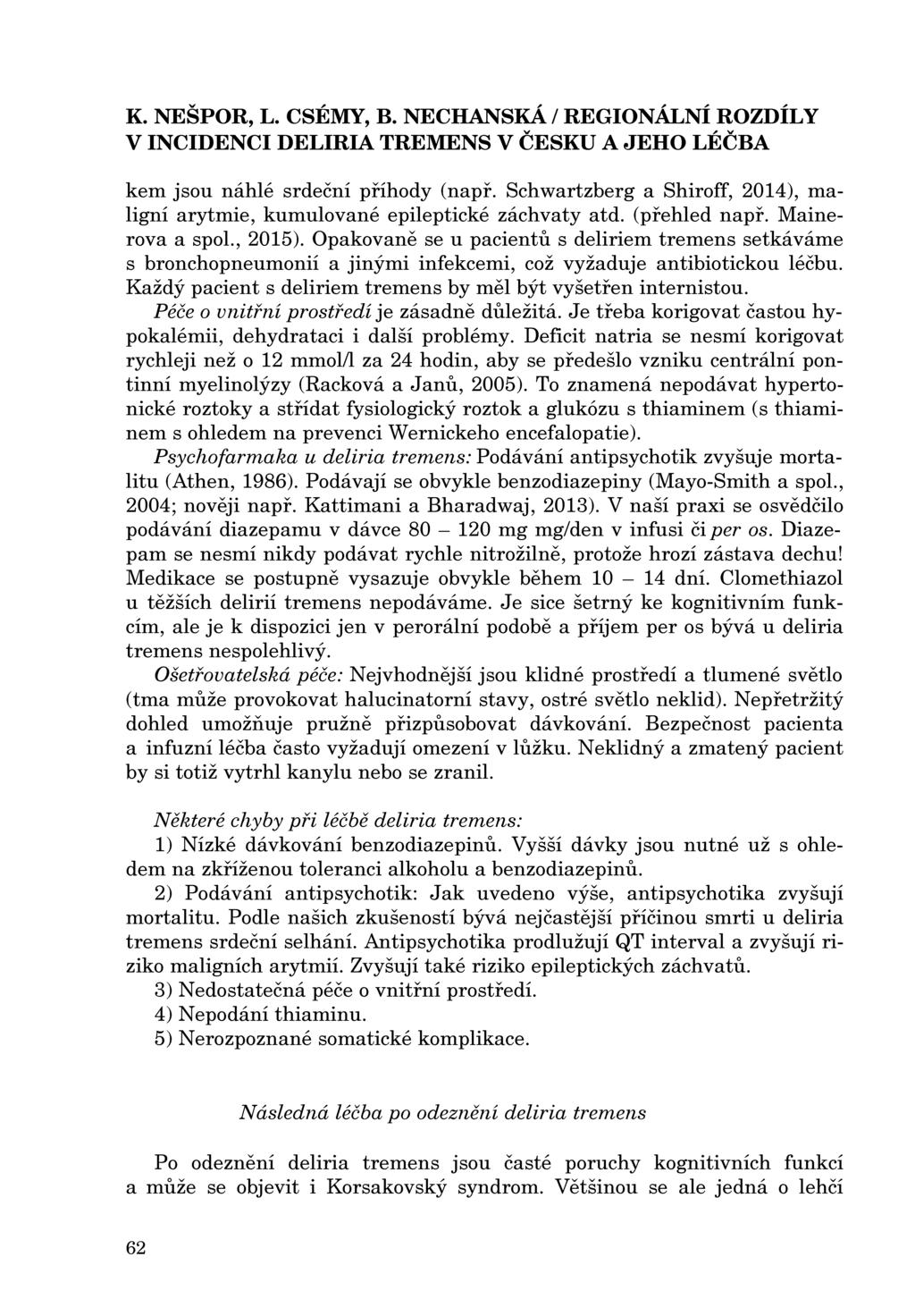kern jsou náhlé srdeční príhody (napr. Schwartzberg a Shiroff, 2014), maligní arytmie, kumulované epileptické záchvaty atd. (prehled napr. Mainerova a spol., 2015).