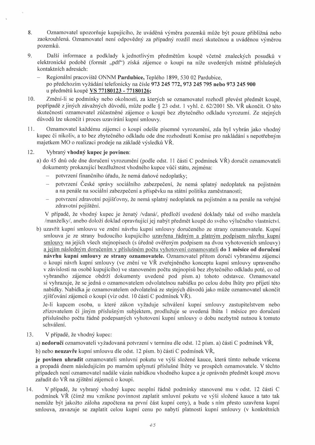 8. Oznamovatel upozorňuje kupujícího, že uváděná výměra pozemků může být pouze přibližná nebo zaokrouhlená. Oznamovatel není odpovědný za případný rozdíl mezi skutečnou a uváděnou výměrou pozemků. 9.