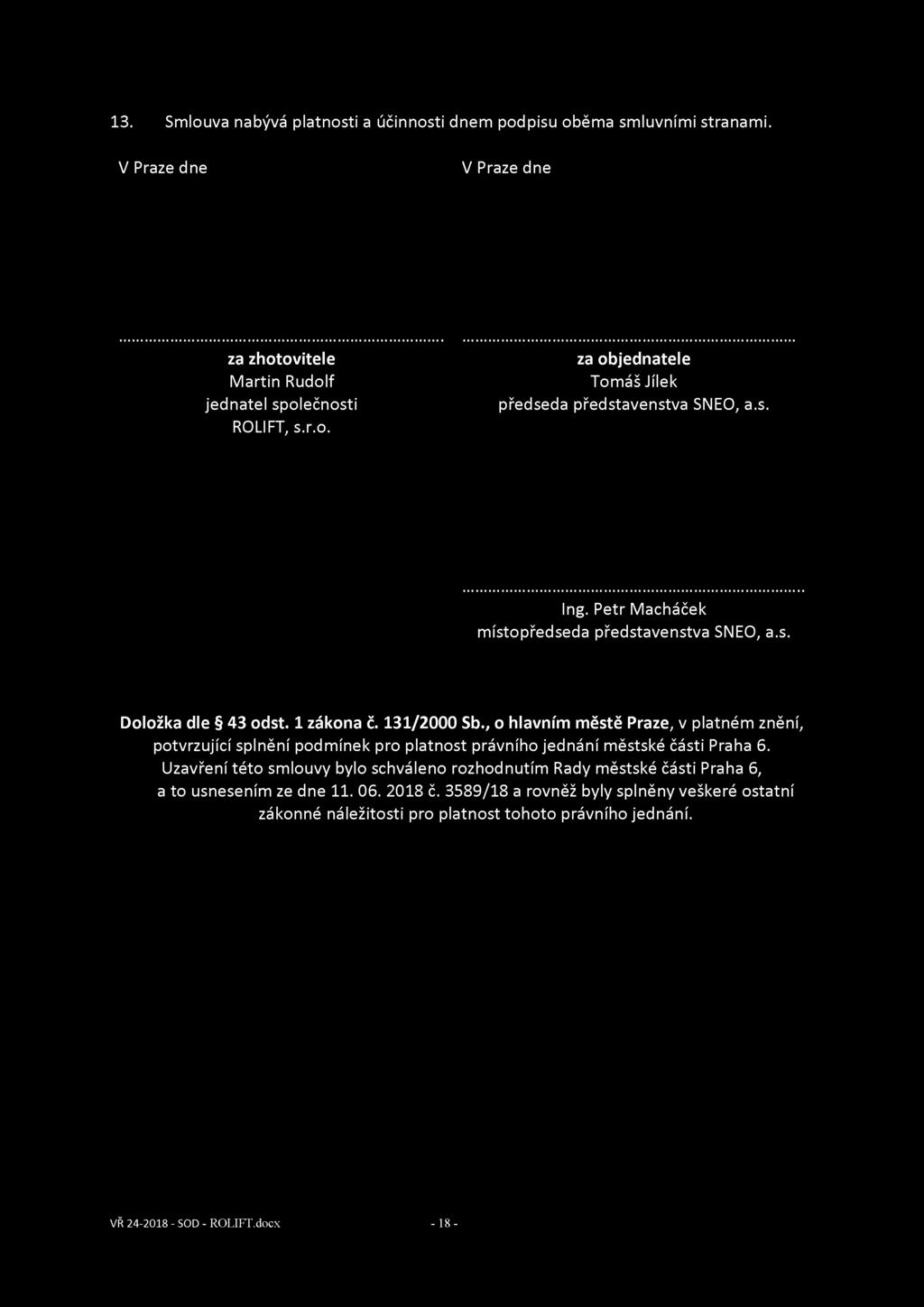 13. Smlouva nabývá platnosti a účinnosti dnem podpisu oběma smluvními stranami. V Praze dne V Praze dne za zhotovitele Martin Rudolf jednatel společnosti ROLIFT, s.r.o. za objednatele Tomáš Jílek předseda představenstva SNEO, a.