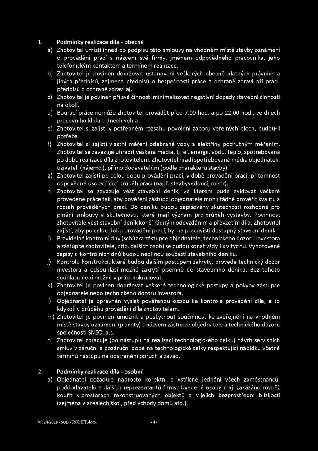 1. Podmínky realizace díla - obecné a) Zhotovitel umístí ihned po podpisu této smlouvy na vhodném místě stavby oznámení o provádění prací s názvem své firmy, jménem odpovědného pracovníka, jeho