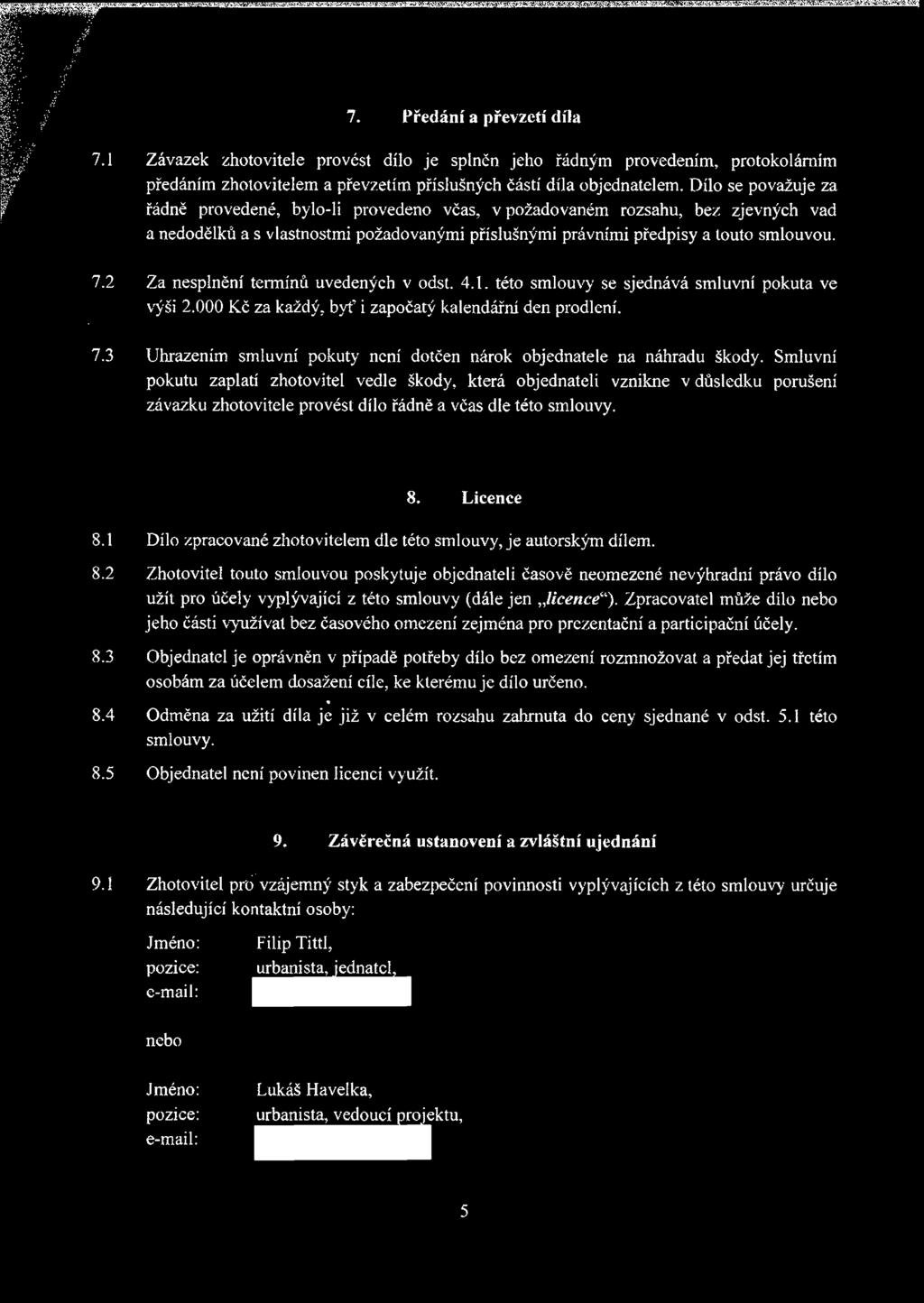 2 Za nesplnění termínů uvedených v odst. 4.1. této smlouvy se sjednává smluvní pokuta ve výši 2.000 Kč za každý, byť i započatý kalendářní den prodlení. 7.