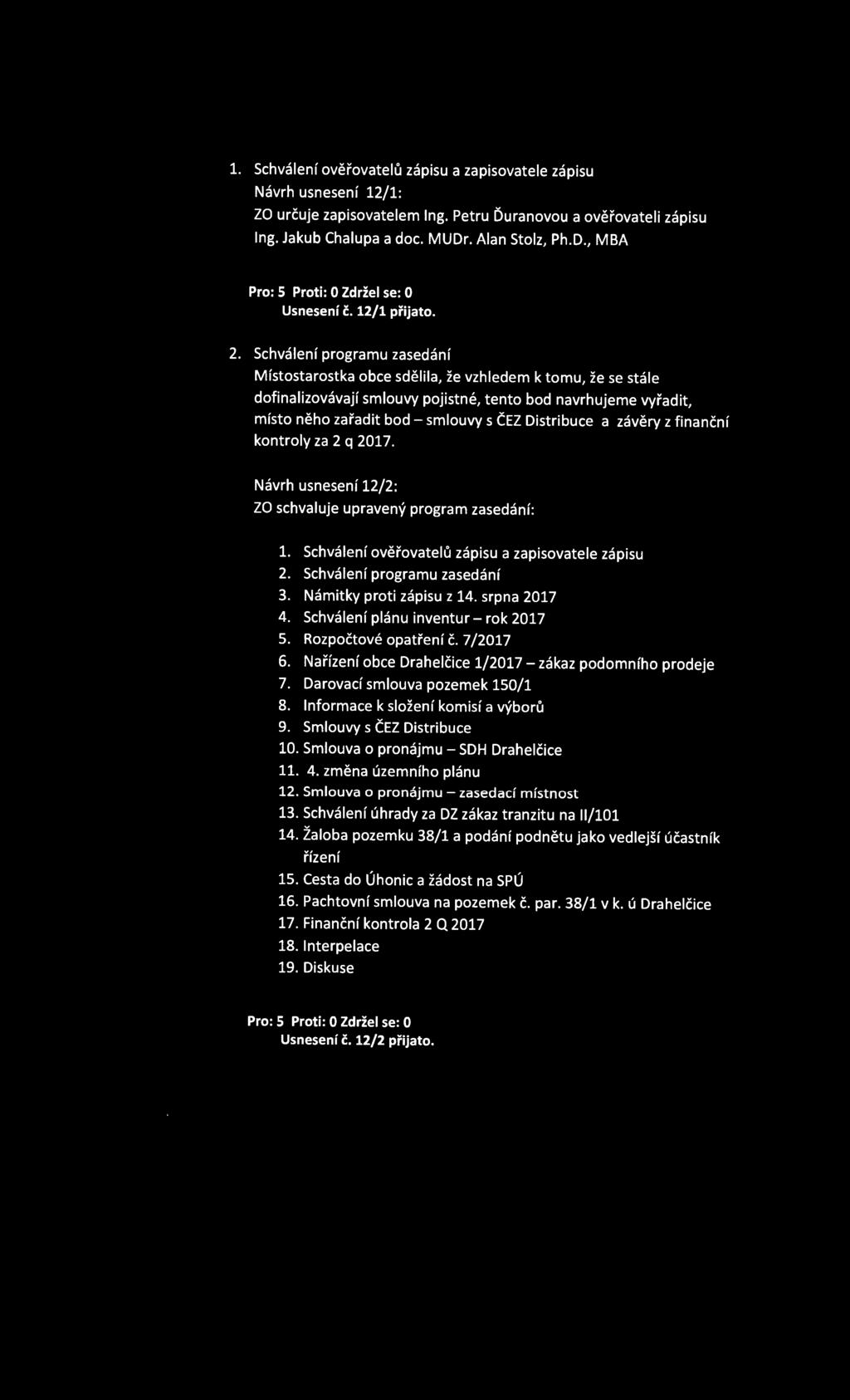 Schválení programu zasedán í M ístostarostka obce sdělila, že vzhledem k tomu, že se stále dofinalizovávají smlouvy pojistné, tento bod navrhujeme vyřadit, místo něho zařad i t bod - smlouvy s ČEZ