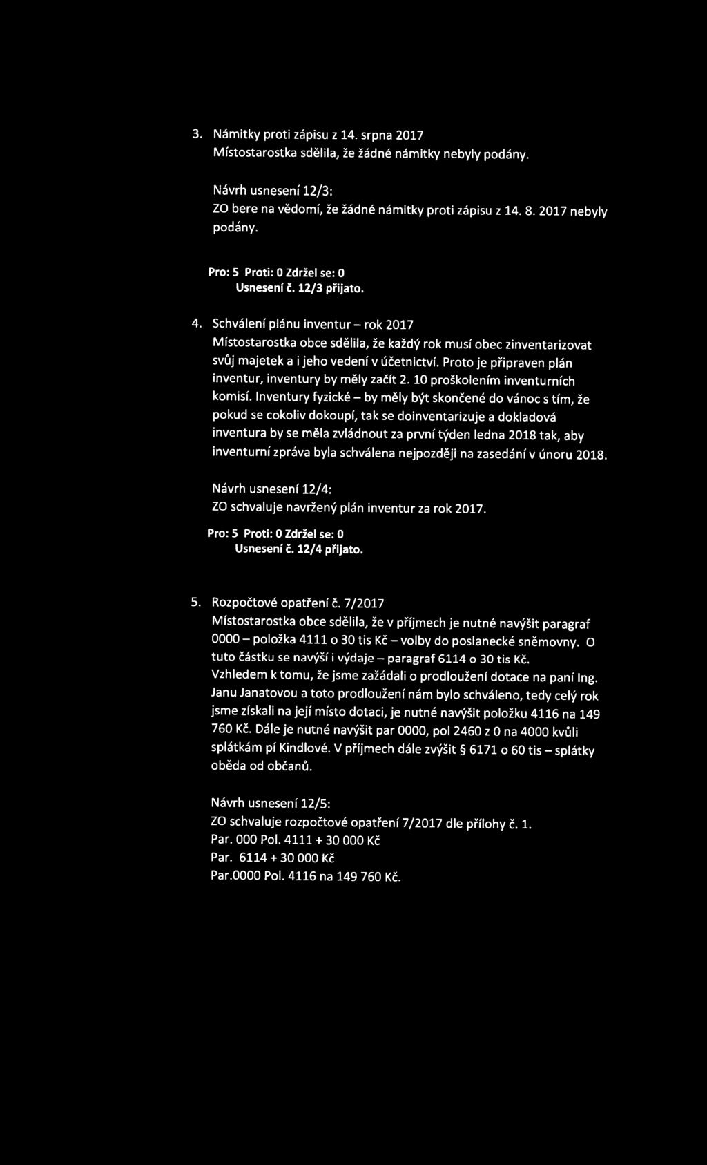 Schválení plánu inventur - rok 2017 Místostarostka obce sdělila, že každý rok musí obec zinventarizovat svůj majetek a i jeho vedení v účetnictví.