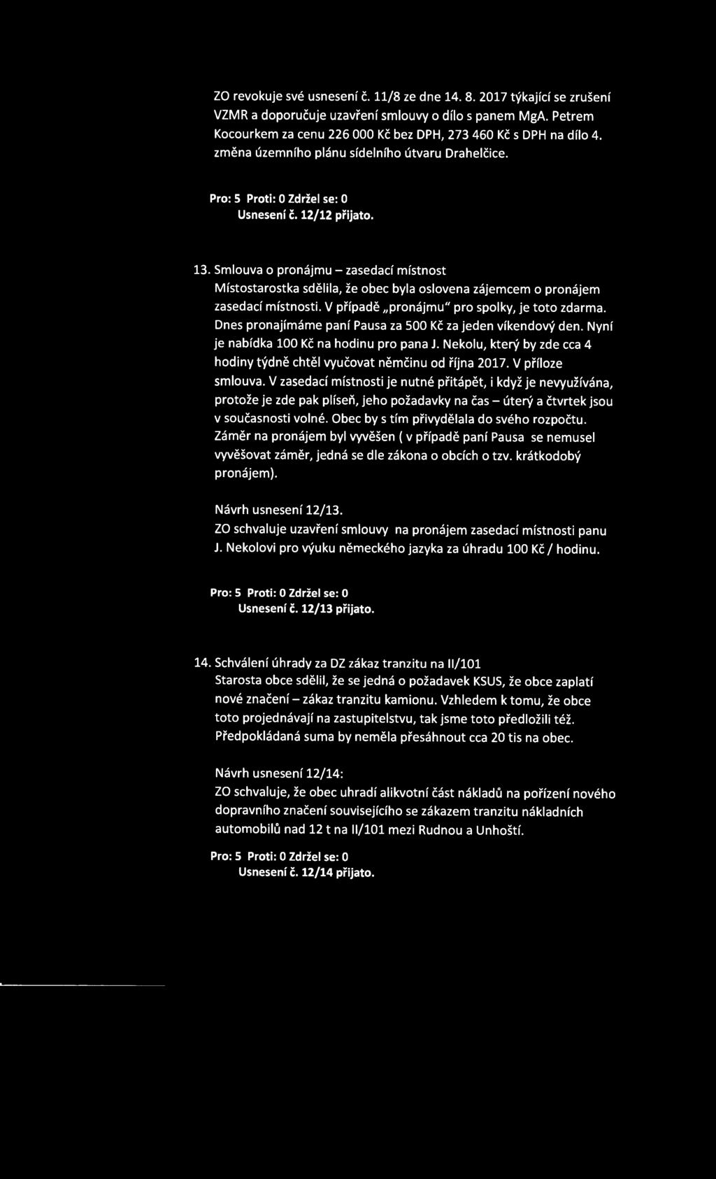 Smlouva o pronájmu - zasedací místnost Místostarostka sdělila, že obec byla oslovena zájemcem o pronájem zasedací místnosti. V případě pronájmu" pro spolky, je toto zdarma.