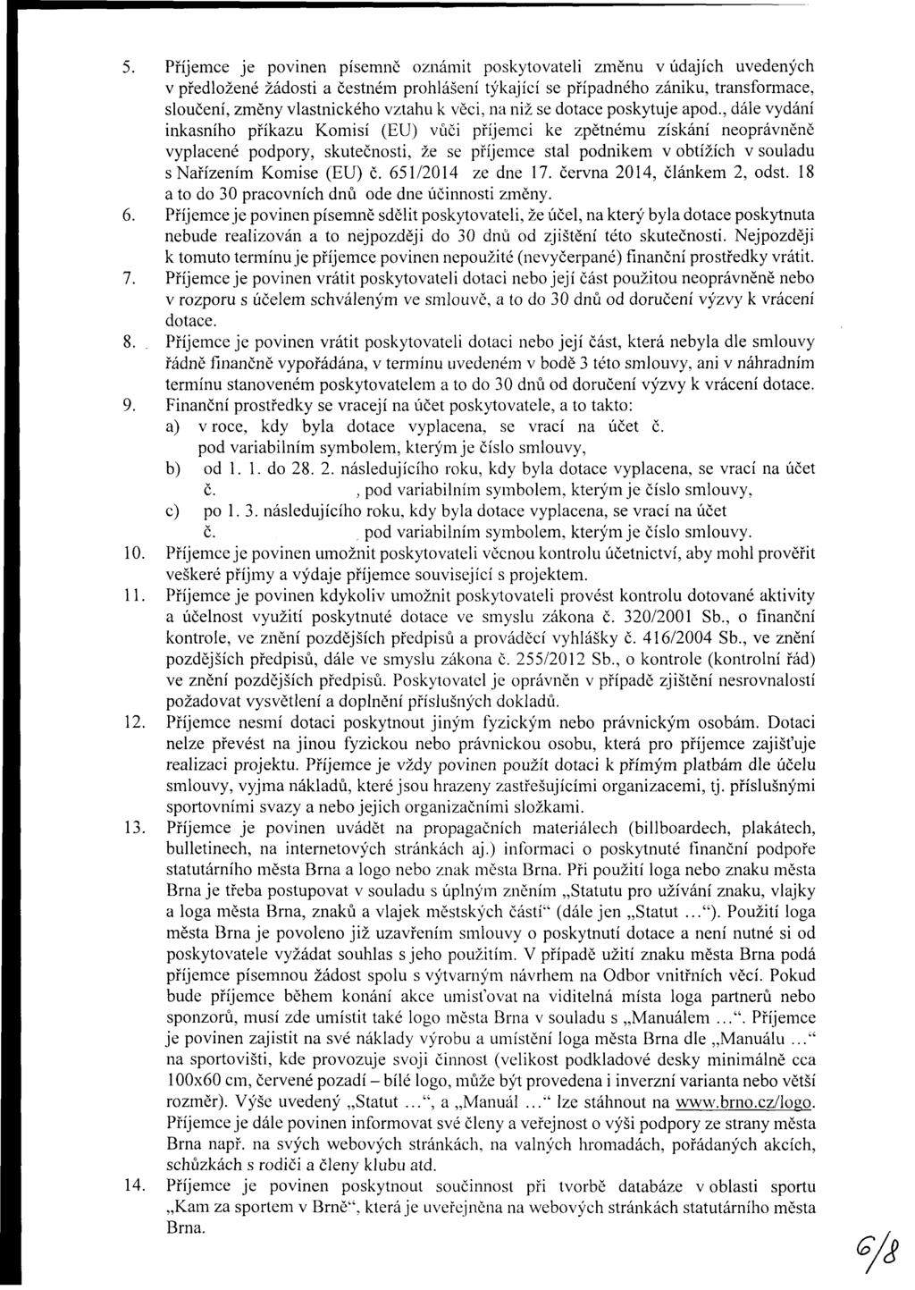 5. Příjemce je povinen písemně oznámit poskytovateli změnu v údajích uvedených v předložené žádosti a čestném hlášení týkající se případného zániku, transformace, sloučení, změny vlastnického vztahu