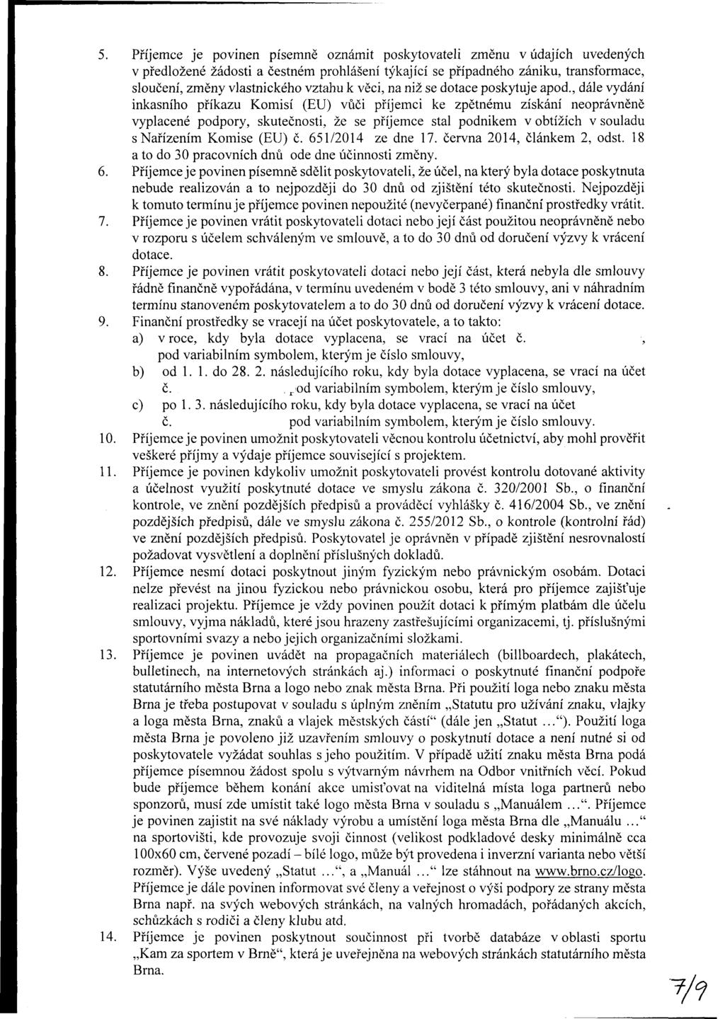 5. Příjeme je povinen písemně oznámit poskytovateli změnu v údajíh uvedenýh v předložené žádosti a čestném hlášení týkajíí se případného zániku, transformae, sloučení, změny vlastnikého vztahu k věi,