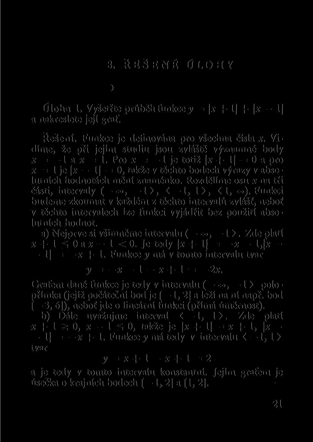 3. ŘEŠENÉ ÚLOHY Úloha 1. Vyšetřte průběh funkce y = \x + 1 + \x 1 a nakreslete její graf. Řešení. Funkce je definována pro všechna čísla x.