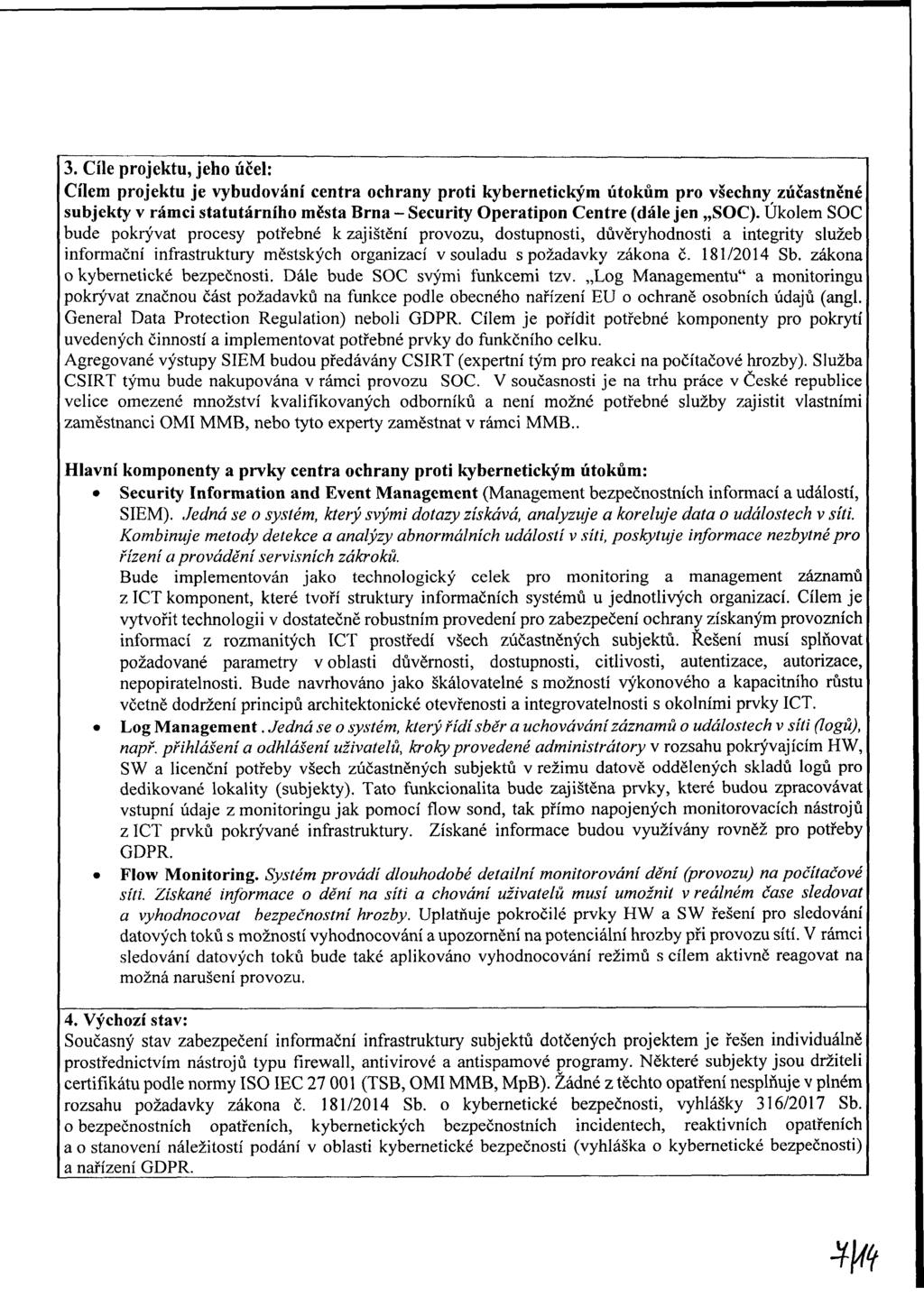 3. Cíle projektu, jeho účel: Cílem projektu je vybudování centra ochrany proti kybernetickým útokům pro všechny zúčastněné subjekty v rámci statutárního města Brna - Security Operatipon Centre (dále