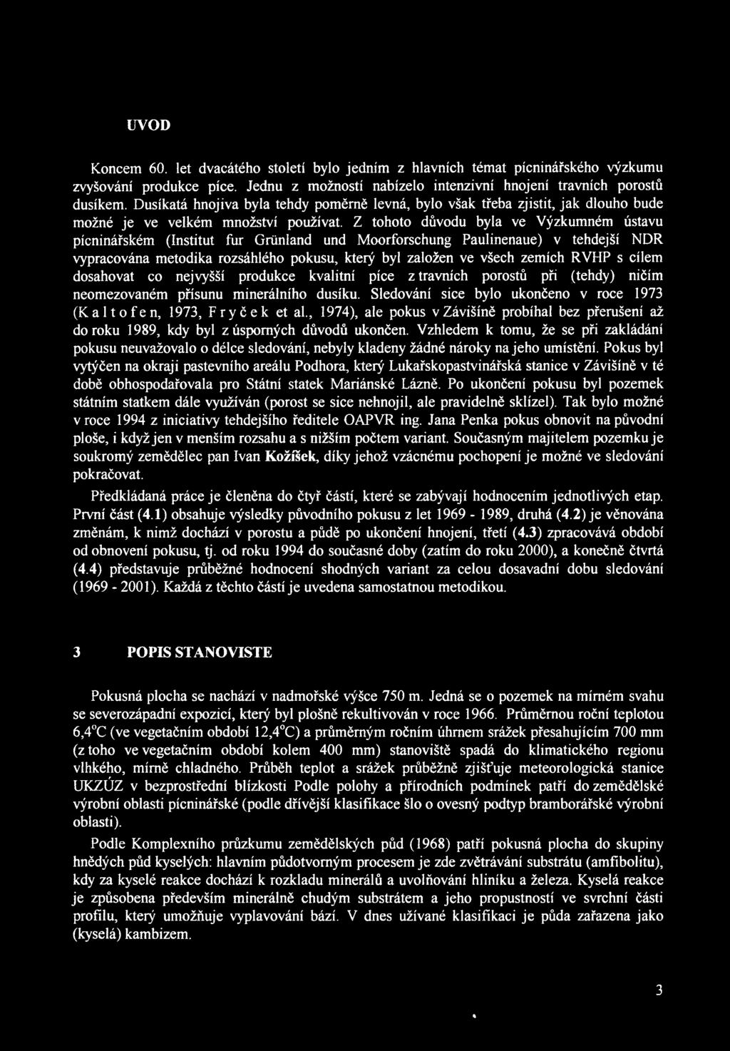 Z tohoto důvodu byla ve Výzkumném ústavu pícninářském (Institut fur Griinland und Moorforschung Paulinenaue) v tehdejší NDR vypracována metodika rozsáhlého pokusu, který byl založen ve všech zemích