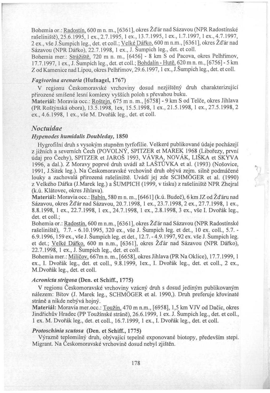 Bohemia or.: Radostín, 600 m n. m., [6361], okres Žďár nad Sázavou (NPR Radostínské rašeliniště), 25.6.1995, I ex., 2.7. 1995, 1 ex., 13.7.1995, l ex., 1.7.1997, l ex., ~. 7.1997, 2 ex., vše J.