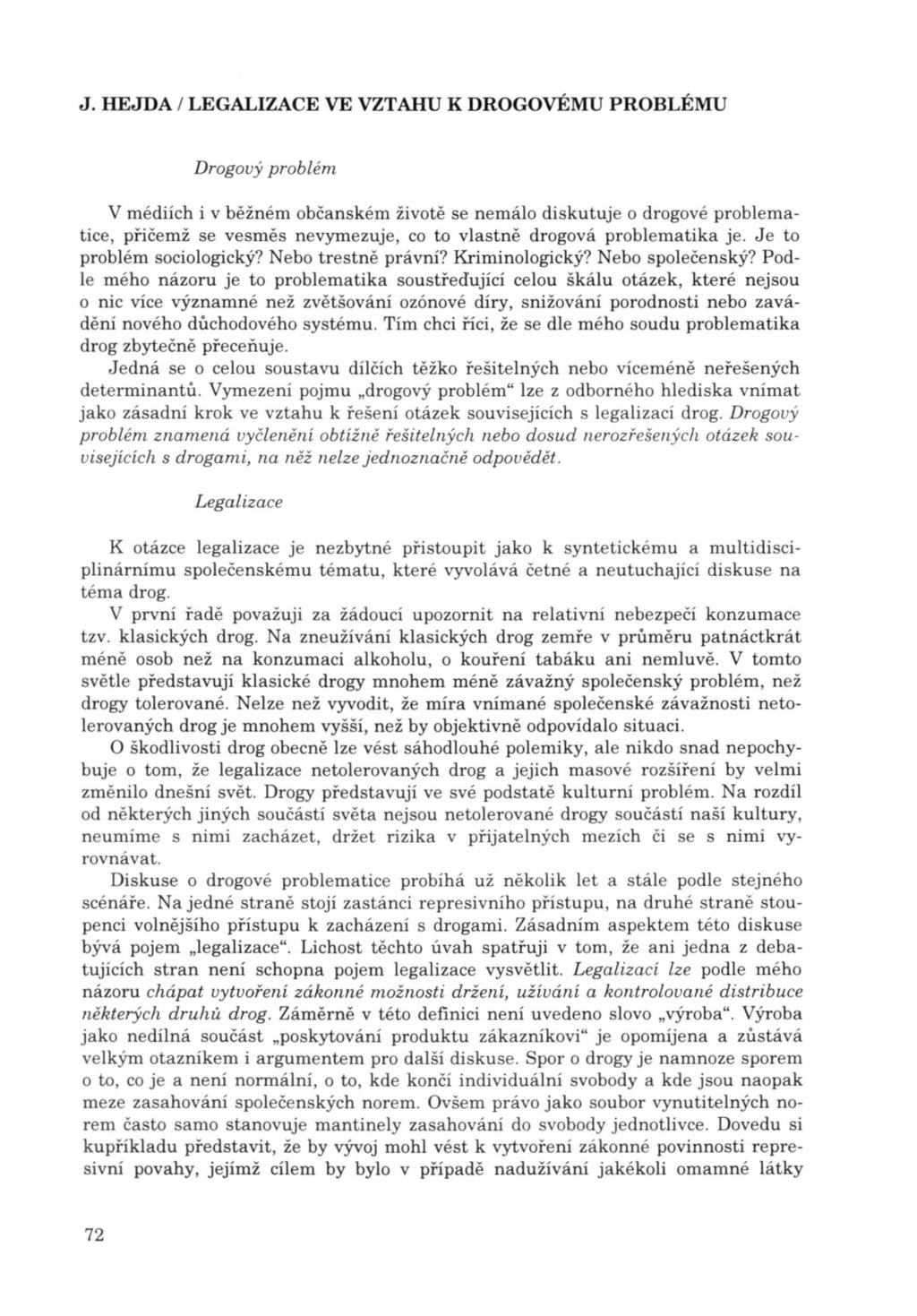 Drogový problém V médiích i v běžném občanském životě se nemálo diskutuje o drogové problematice, přičemž se vesměs nevymezuje, co to vlastně drogová problematika je. Je to problém sociologický?