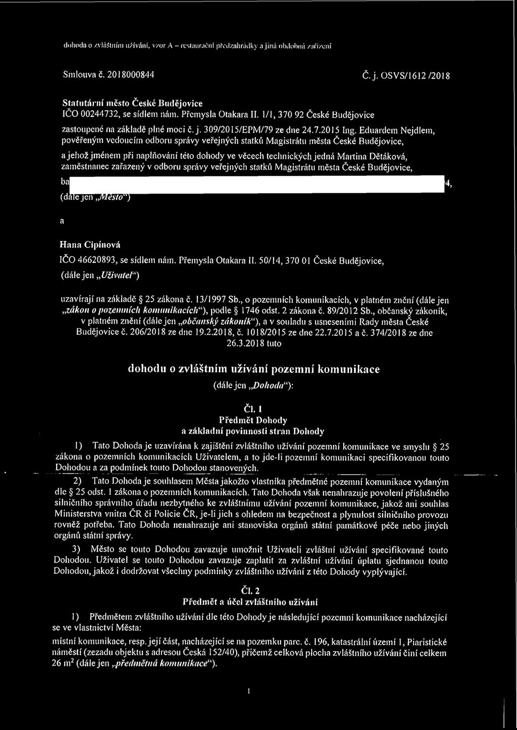 Eduardem Nejdlem, pověřeným vedoucím odboru správy veřejných statku Magistrátu města České Budějovice, a jehož jménem při naplňování této dohody ve věcech technických jedná Martina Dětáková,