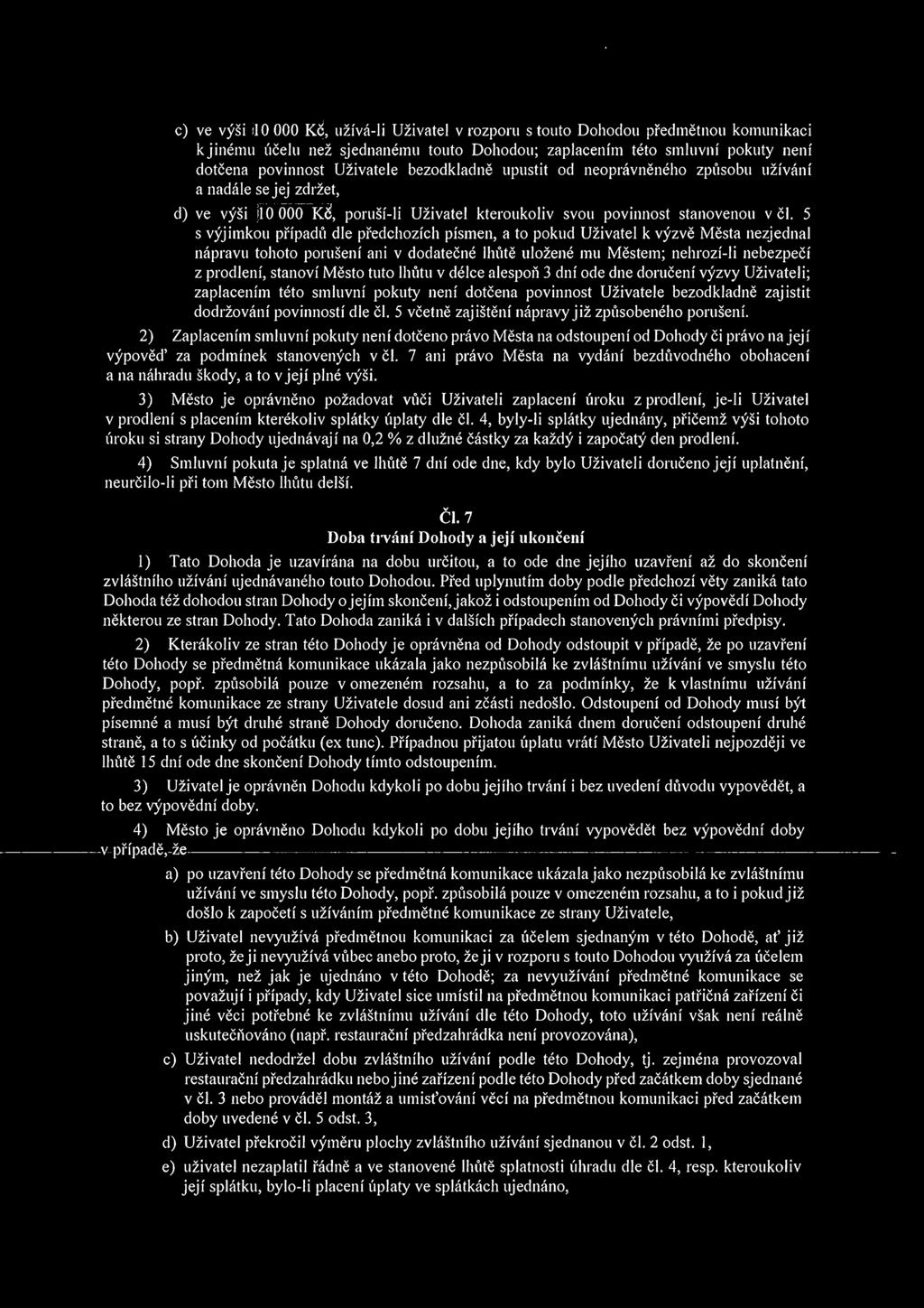 5 s výjimkou případů dle předchozích písmen, a to pokud Uživatel k výzvě Města nezjednal nápravu tohoto porušení ani v dodatečné lhůtě uložené mu Městem; nehrozí-li nebezpečí z prodlení, stanoví