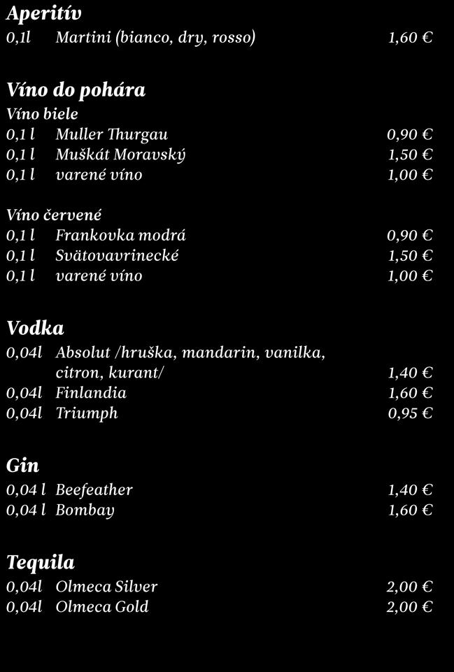 Nápojový lístok Aperitív 0,1l Martini (bianco, dry, rosso) 1,60 Víno do pohára Víno biele 0,1 l Muller Thurgau 0,1 l Muškát Moravský 0,1 l varené víno 0,90 1,50 1,00 Víno červené 0,1 l Frankovka