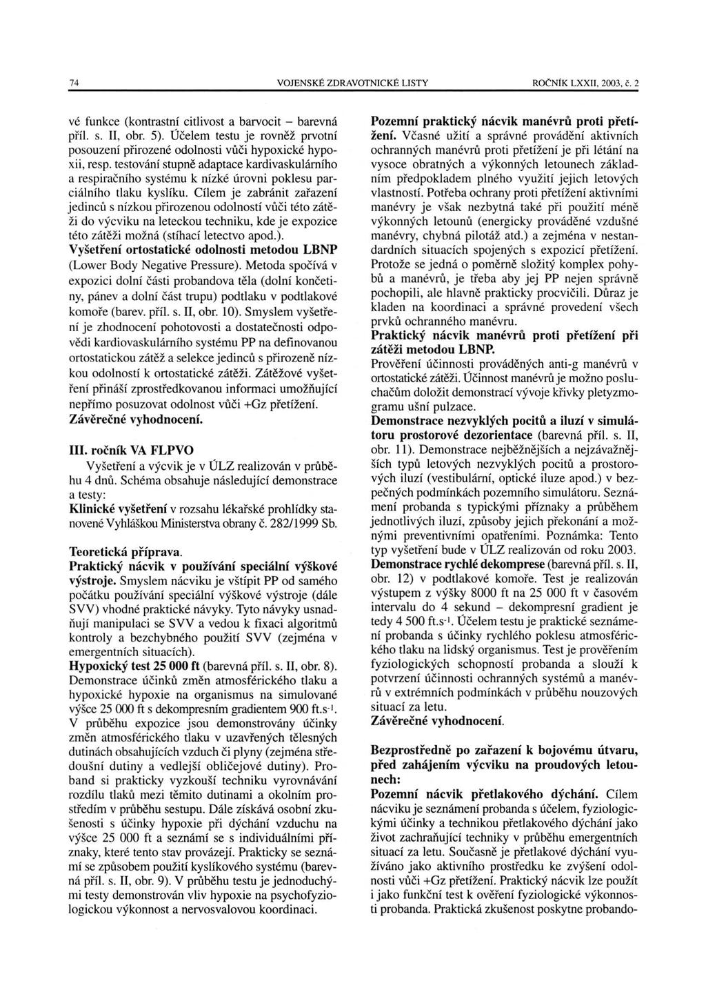 74 VOJENSKÉ ZDRAVOTNICKÉ LISTY ROČNÍK LXXII, 2003, č. 2 vé funkce (kontrastní Citlivost a barvocit barevná příl. S. II, Obr. 5).
