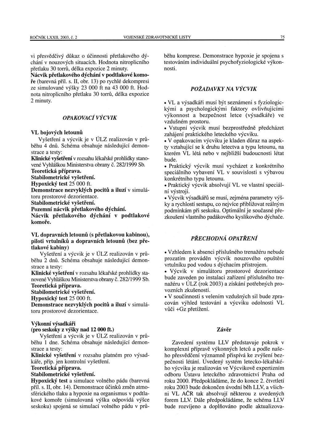 ROČNÍK LXXII, 2003, č. 2 VOJENSKÉ ZDRAVOTNICKÉ LISTY 75 vi přesvědčivý důkaz o účinnosti přetlakového dýchání V nouzových Situacích. Hodnota nitroplicního přetlaku 30 torrů, délka expozice 2 minuty.